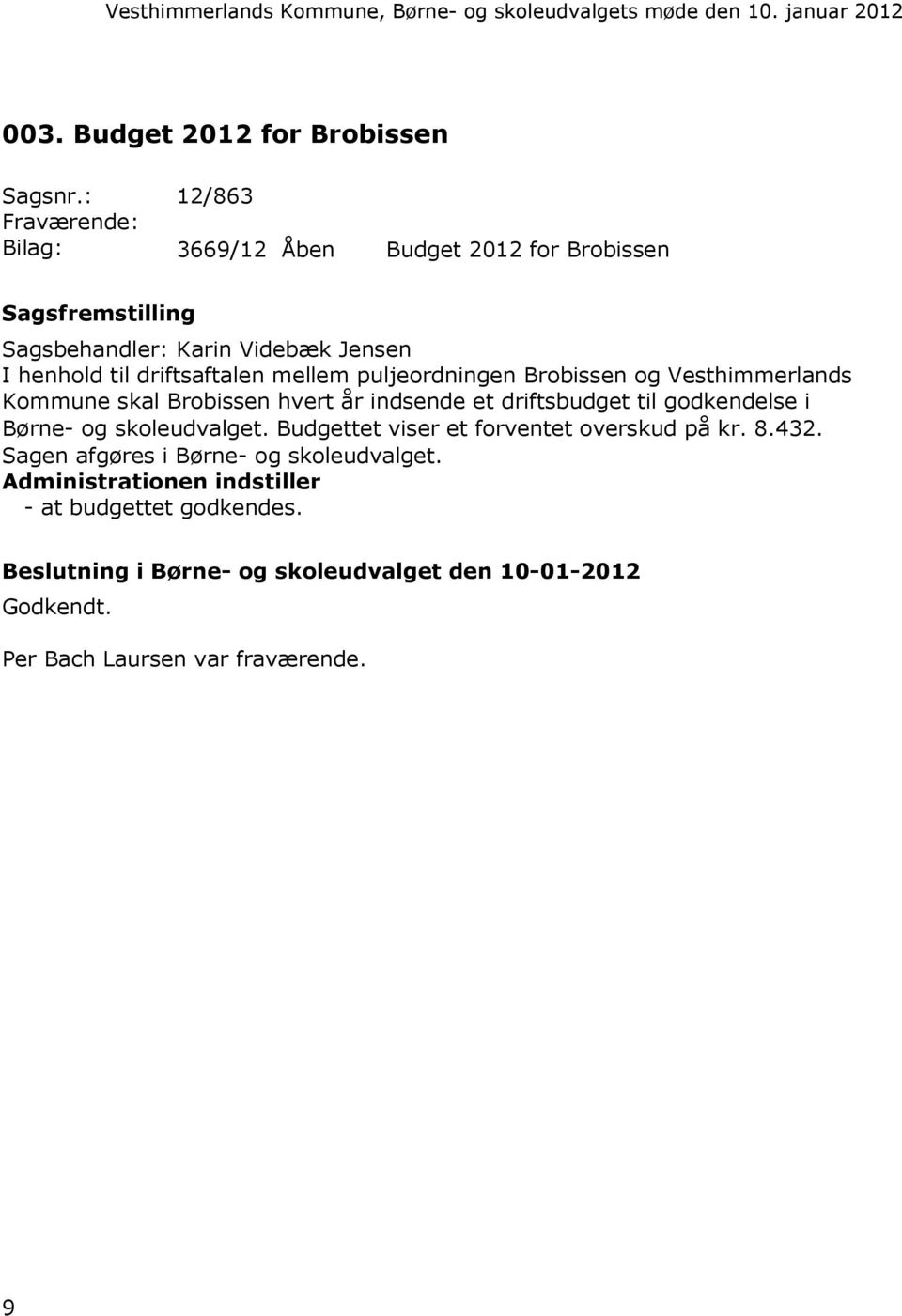 driftsaftalen mellem puljeordningen Brobissen og Vesthimmerlands Kommune skal Brobissen hvert år indsende et driftsbudget til godkendelse i