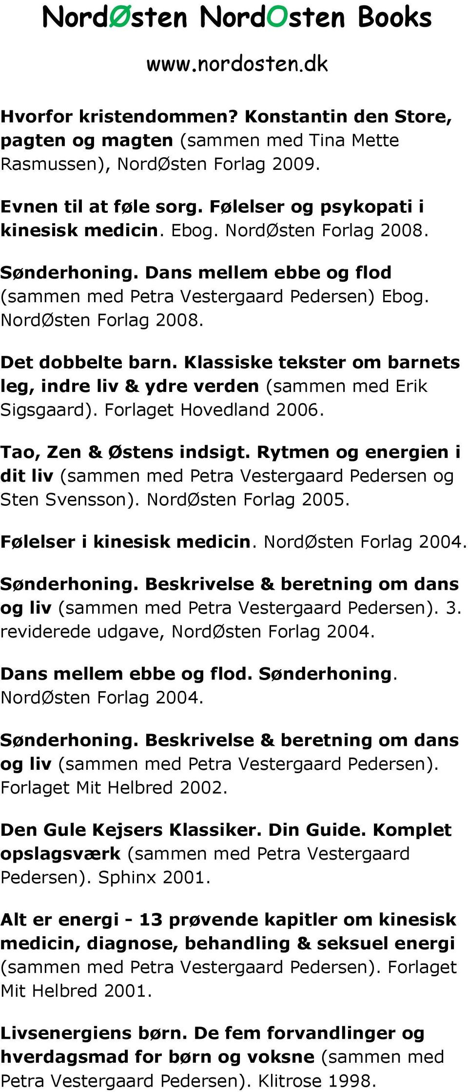 Klassiske tekster om barnets leg, indre liv & ydre verden (sammen med Erik Sigsgaard). Forlaget Hovedland 2006. Tao, Zen & Østens indsigt.