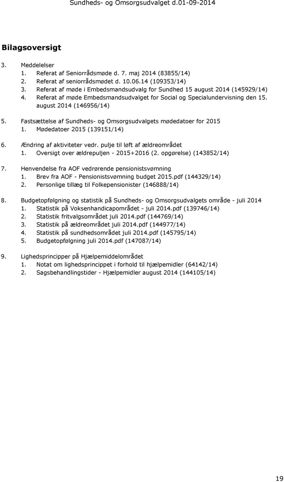 Fastsættelse af Sundheds- og Omsorgsudvalgets mødedatoer for 2015 1. Mødedatoer 2015 (139151/14) 6. Ændring af aktiviteter vedr. pulje til løft af ældreområdet 1.