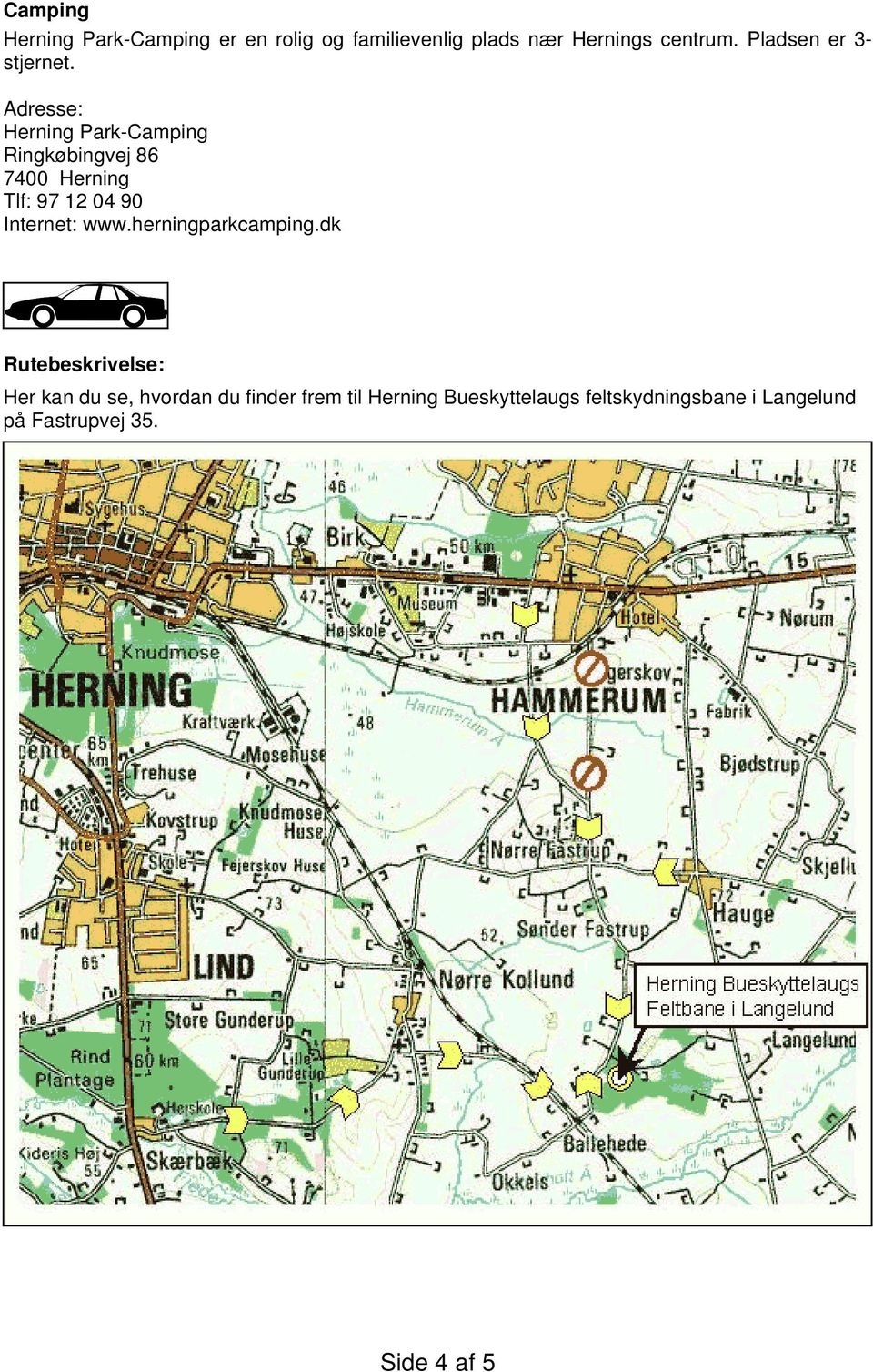 Herning Park-Camping Ringkøbingvej 86 Tlf: 97 12 04 90 Internet: www.