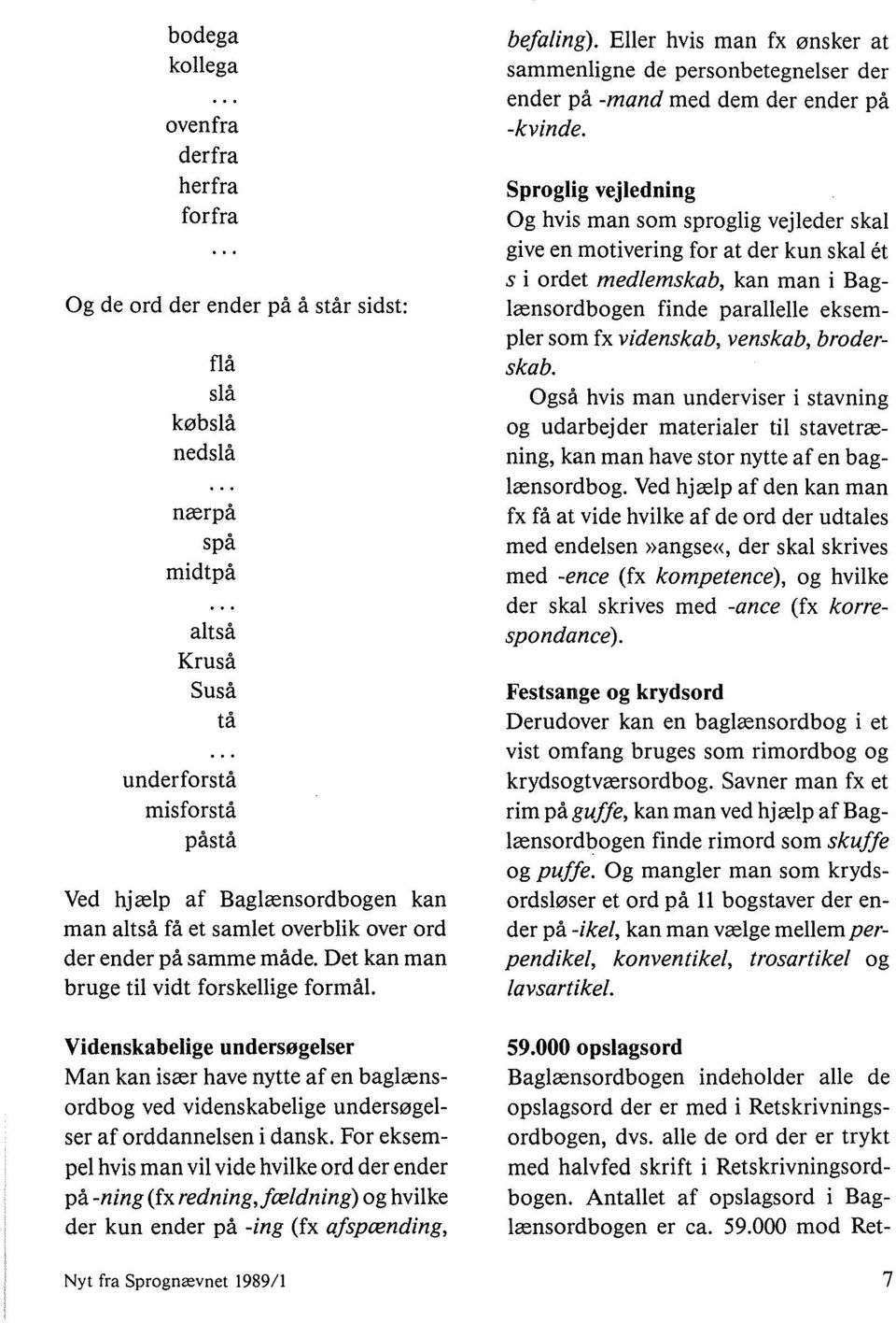 Videnskabelige undersøgelser Man kan især have nytte af en baglænsordbog ved videnskabelige undersøgelser af orddannelsen i dansk.
