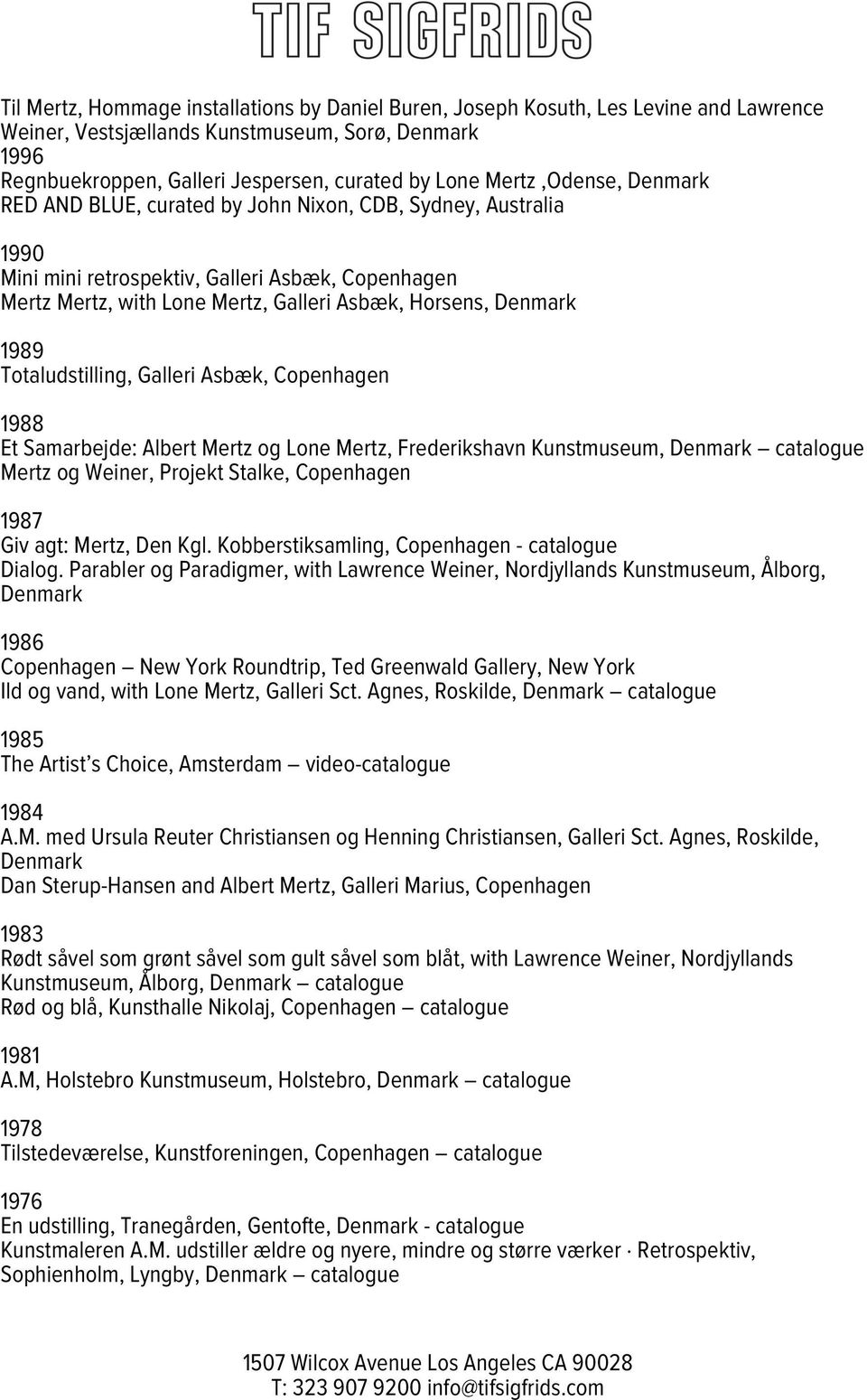 1989 Totaludstilling, Galleri Asbæk, Copenhagen 1988 Et Samarbejde: Albert Mertz og Lone Mertz, Frederikshavn Kunstmuseum, Denmark catalogue Mertz og Weiner, Projekt Stalke, Copenhagen 1987 Giv agt: