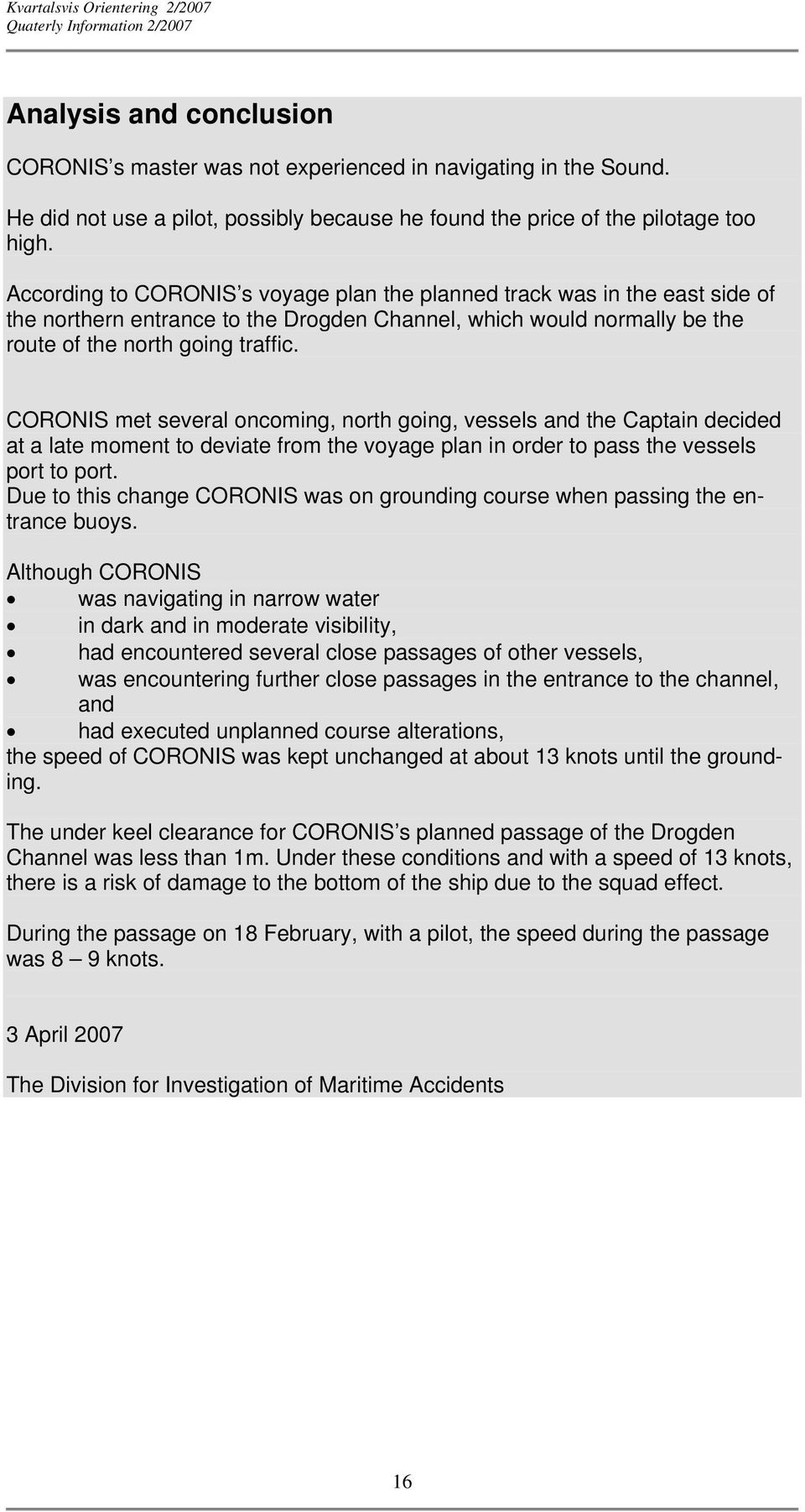 CORONIS met several oncoming, north going, vessels and the Captain decided at a late moment to deviate from the voyage plan in order to pass the vessels port to port.