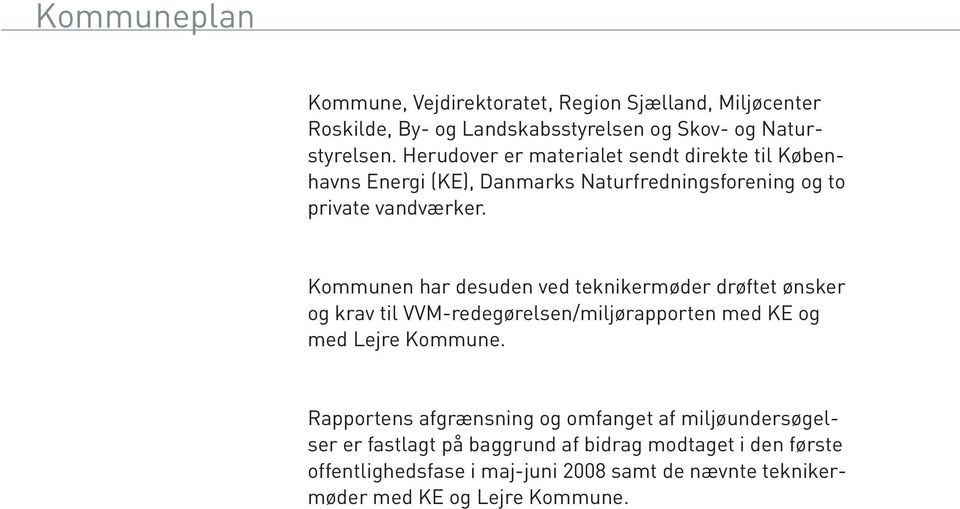 Kommunen har desuden ved teknikermøder drøftet ønsker og krav til VVM-redegørelsen/miljørapporten med KE og med Lejre Kommune.