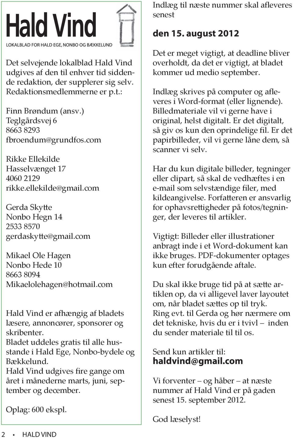 com Mikael Ole Hagen Nonbo Hede 10 8663 8094 Mikaelolehagen@hotmail.com Hald Vind er afhængig af bladets læsere, annoncører, sponsorer og skribenter.
