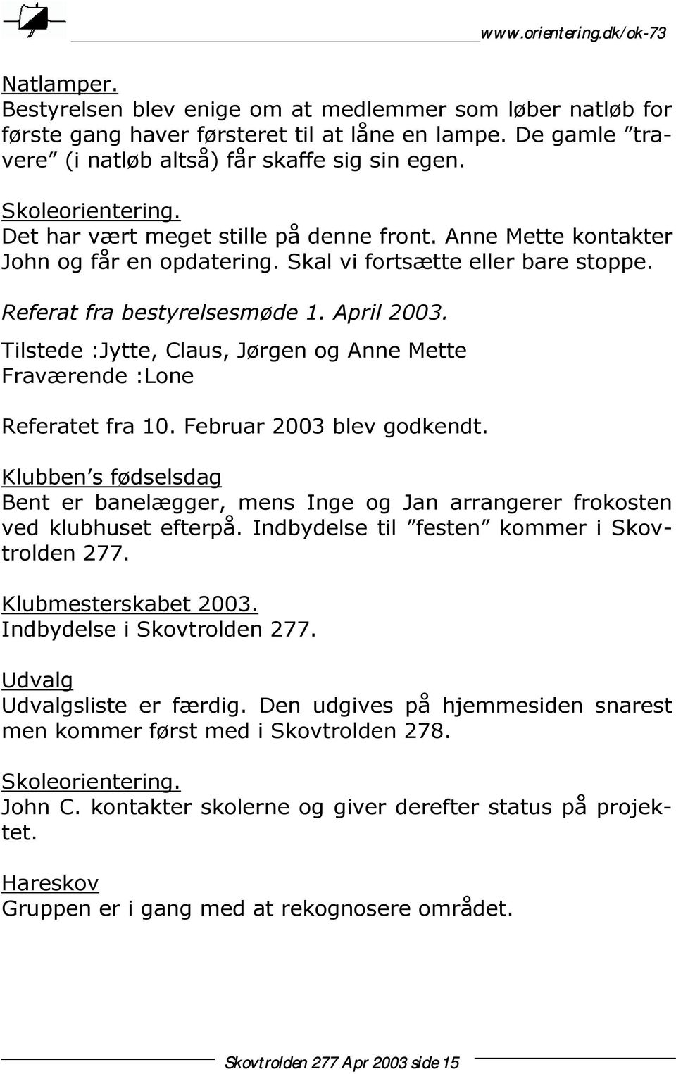 Tilstede :Jytte, Claus, Jørgen og Anne Mette Fraværende :Lone Referatet fra 10. Februar 2003 blev godkendt.
