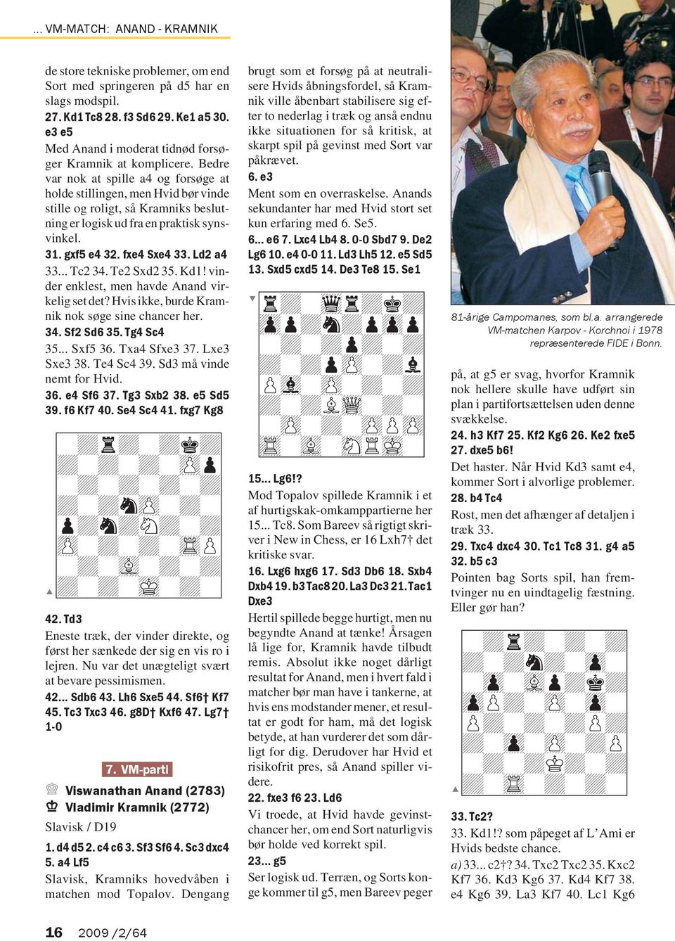 Bedre var nok at spille a4 og forsøge at holde stillingen, men Hvid bør vinde stille og roligt, så Kramniks beslutning er logisk ud fra en praktisk synsvinkel. 31. gxf5 e4 32. fxe4 Sxe4 33. Ld2 a4 33.