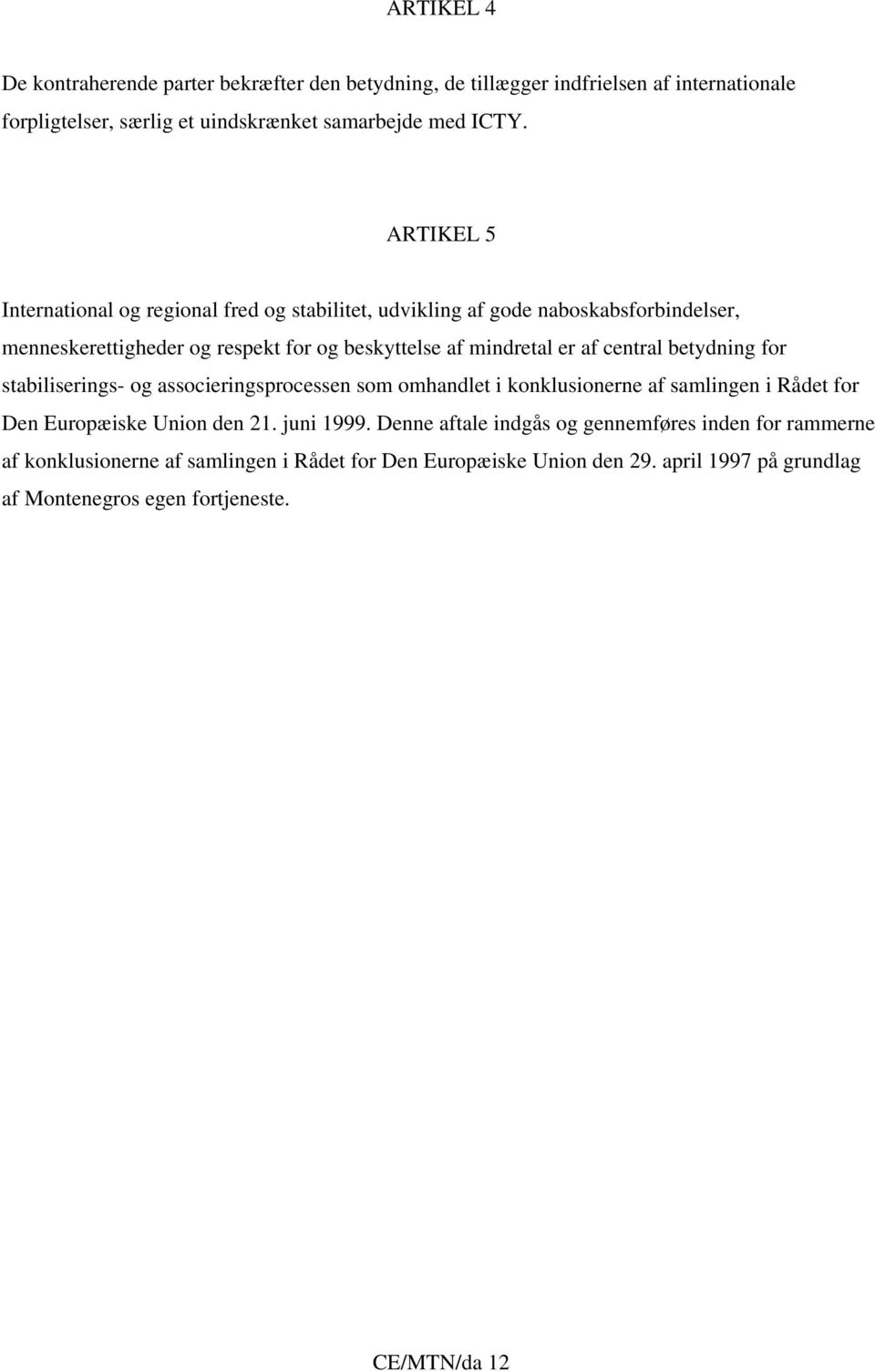 central betydning for stabiliserings- og associeringsprocessen som omhandlet i konklusionerne af samlingen i Rådet for Den Europæiske Union den 21. juni 1999.