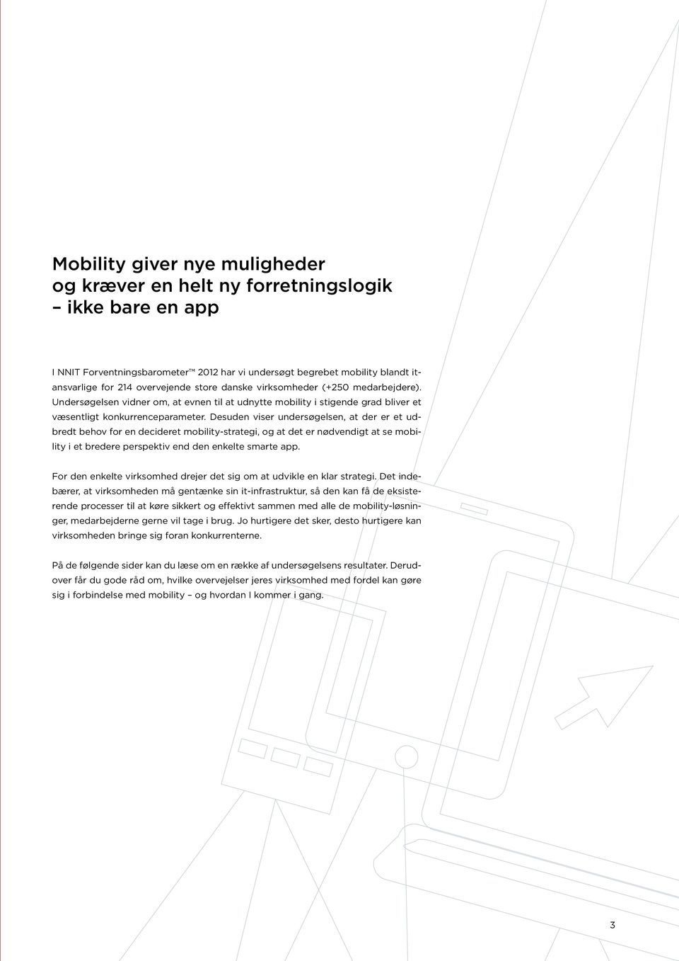 Desuden viser undersøgelsen, at der er et udbredt behov for en decideret mobility-strategi, og at det er nødvendigt at se mobility i et bredere perspektiv end den enkelte smarte app.