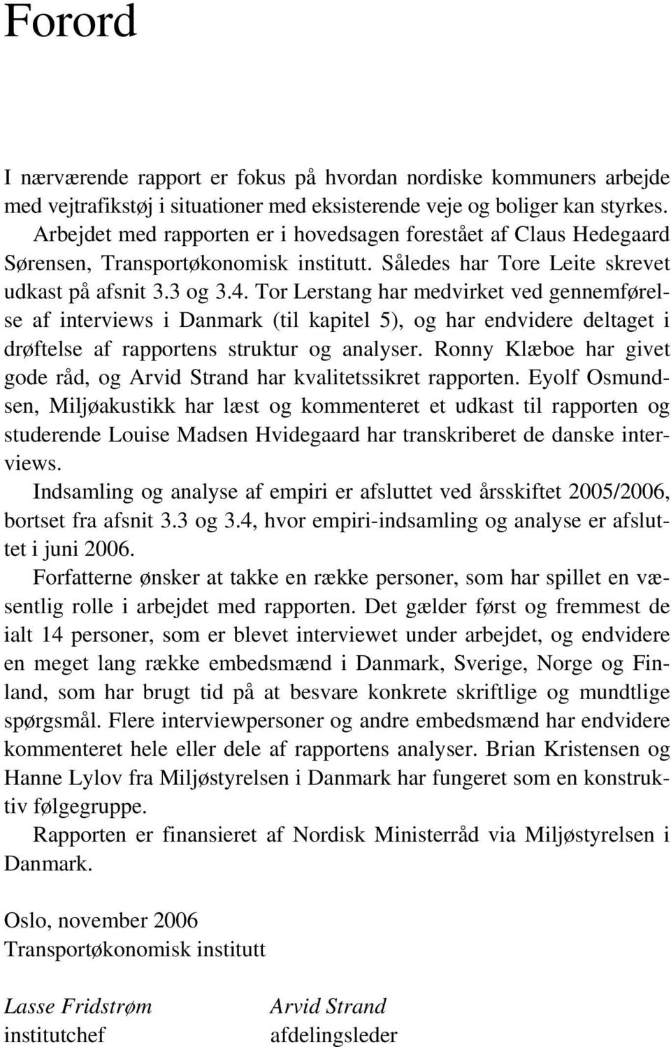 Tor Lerstang har medvirket ved gennemførelse af interviews i Danmark (til kapitel 5), og har endvidere deltaget i drøftelse af rapportens struktur og analyser.
