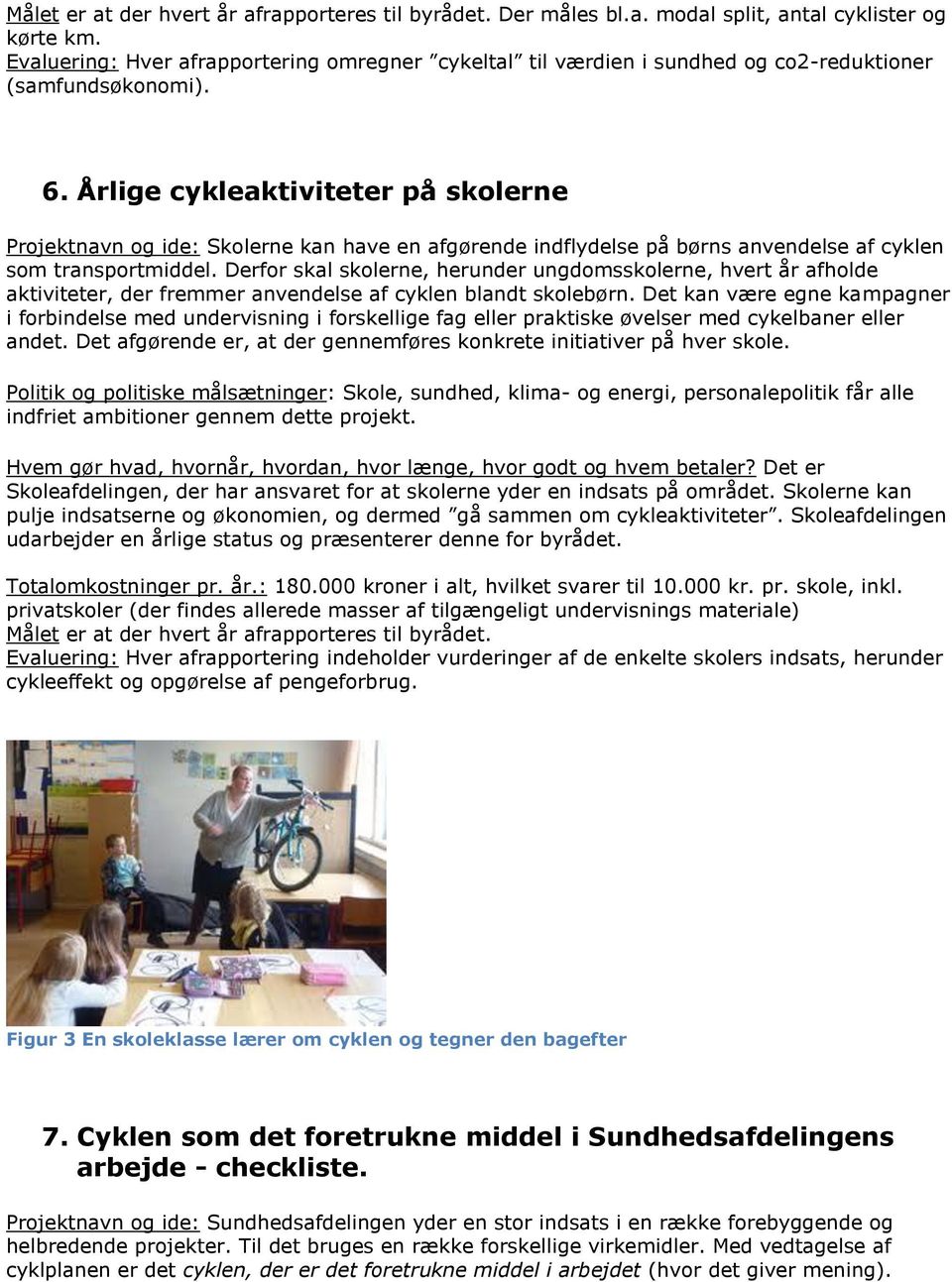 Årlige cykleaktiviteter på skolerne Projektnavn og ide: Skolerne kan have en afgørende indflydelse på børns anvendelse af cyklen som transportmiddel.