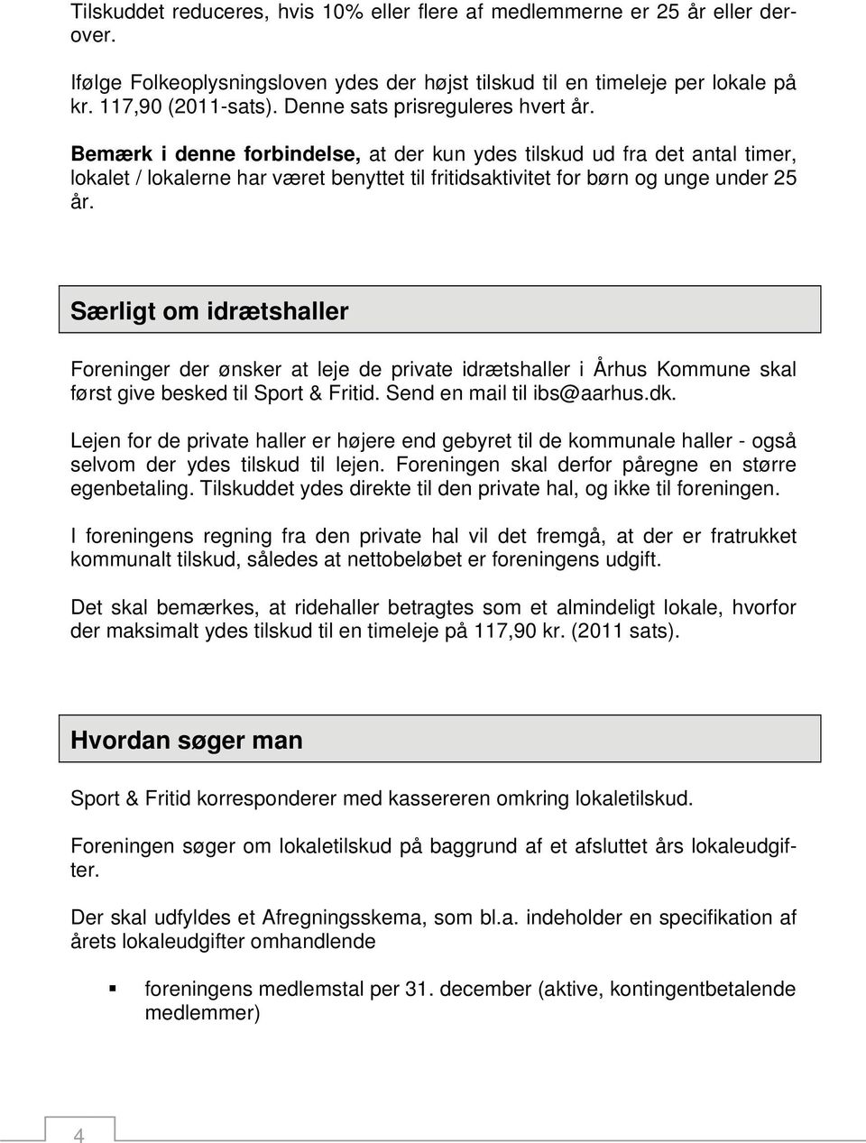 Særligt om idrætshaller Foreninger der ønsker at leje de private idrætshaller i Århus Kommune skal først give besked til Sport & Fritid. Send en mail til ibs@aarhus.dk.