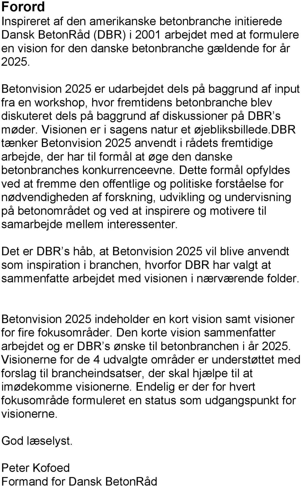 Visionen er i sagens natur et øjebliksbillede.dbr tænker Betonvision 2025 anvendt i rådets fremtidige arbejde, der har til formål at øge den danske betonbranches konkurrenceevne.