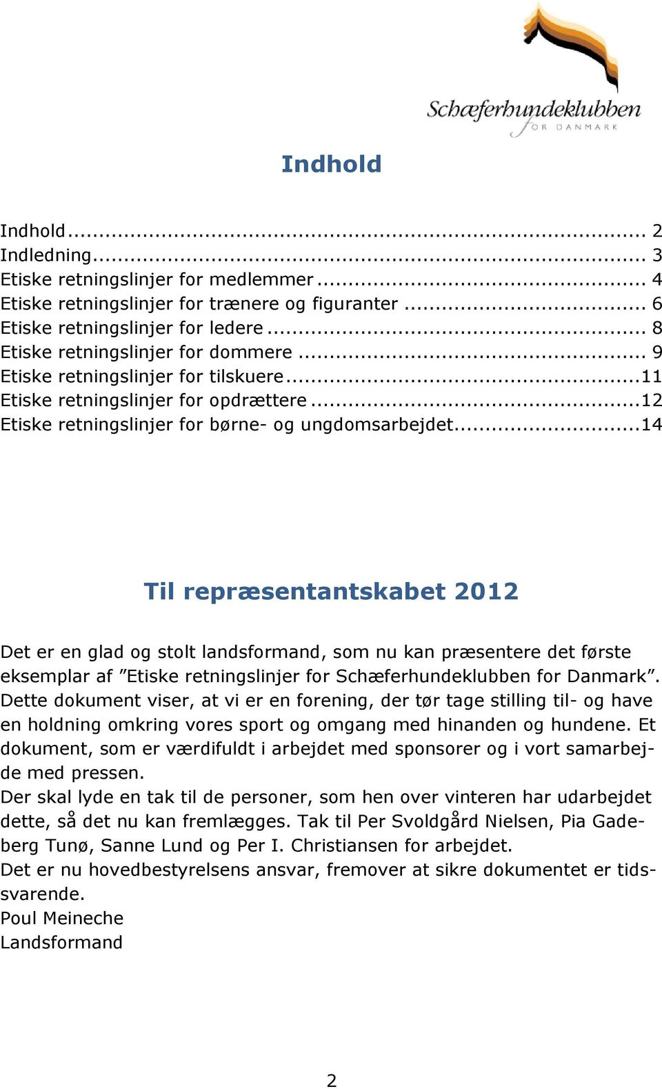 .. 14 Til repræsentantskabet 2012 Det er en glad og stolt landsformand, som nu kan præsentere det første eksemplar af Etiske retningslinjer for Schæferhundeklubben for Danmark.