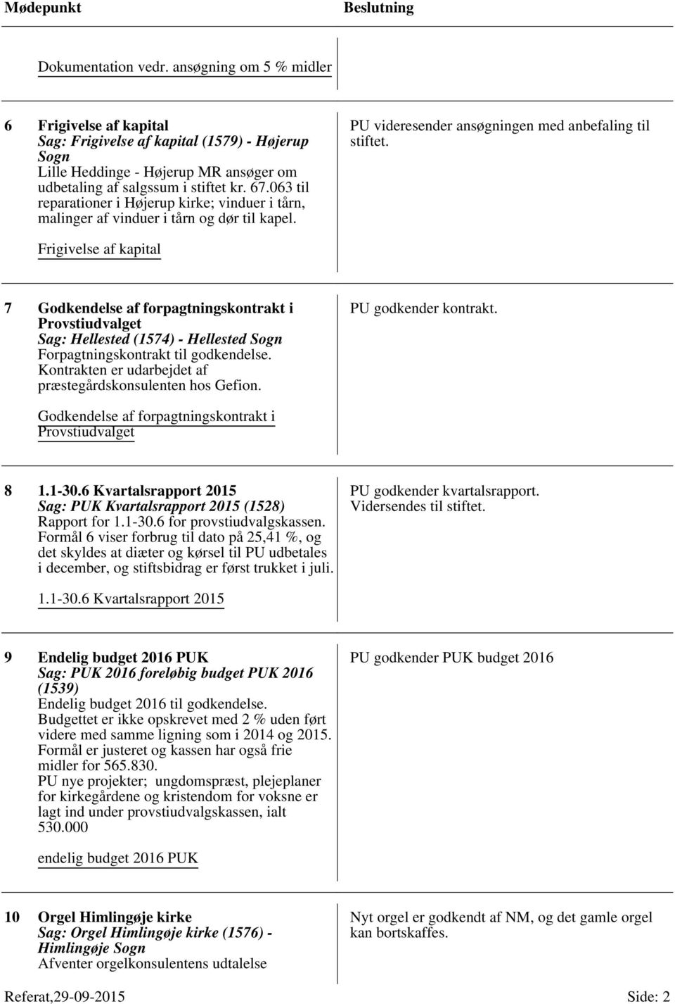 Frigivelse af kapital 7 Godkendelse af forpagtningskontrakt i Provstiudvalget Sag: Hellested (1574) - Hellested Forpagtningskontrakt til godkendelse.