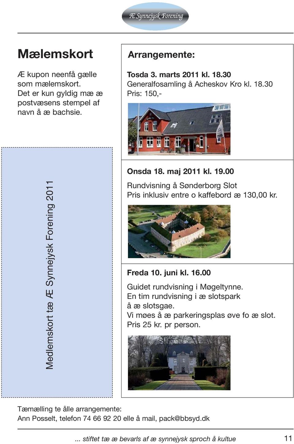 00 Rundvisning å Sønderborg Slot Pris inklusiv entre o kaffebord æ 130,00 kr. Freda 10. juni kl. 16.00 Guidet rundvisning i Møgeltynne.