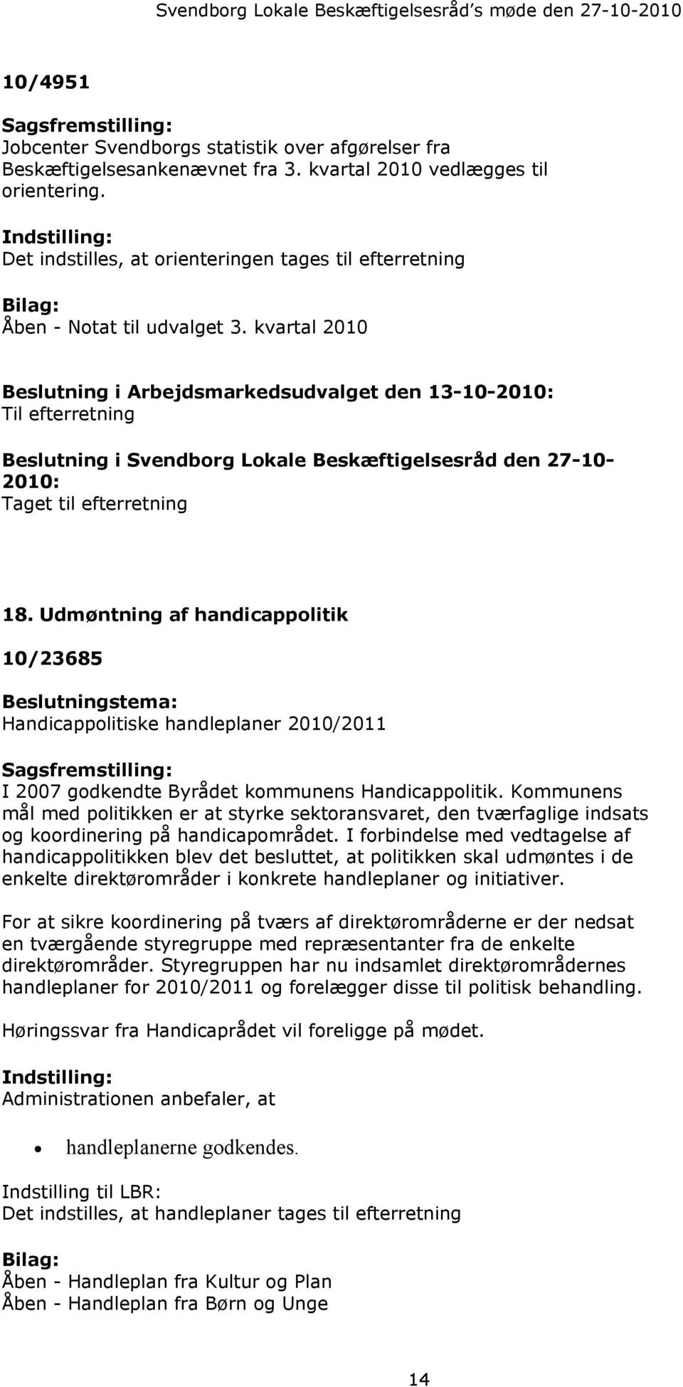 kvartal 2010 Beslutning i Arbejdsmarkedsudvalget den 13-10-2010: Til efterretning Beslutning i Svendborg Lokale Beskæftigelsesråd den 27-10- 2010: Taget til efterretning 18.