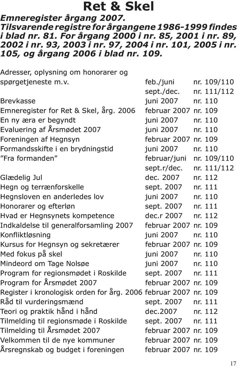 110 Emneregister for Ret & Skel, årg. 2006 februar 2007 nr. 109 En ny æra er begyndt juni 2007 nr. 110 Evaluering af Årsmødet 2007 juni 2007 nr. 110 Foreningen af Hegnsyn februar 2007 nr.