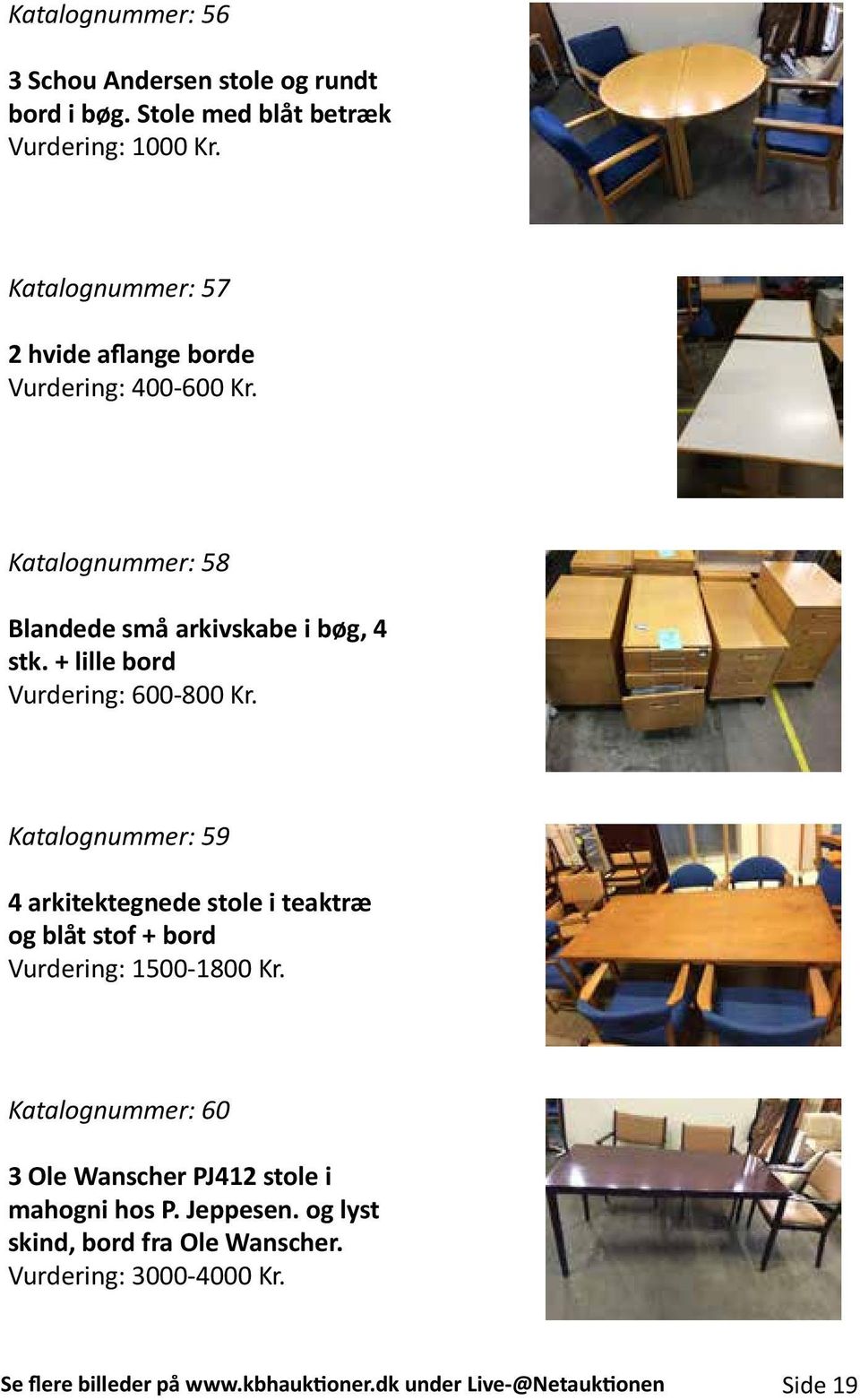 + lille bord Vurdering: 600-800 Kr. Katalognummer: 59 4 arkitektegnede stole i teaktræ og blåt stof + bord Vurdering: 1500-1800 Kr.