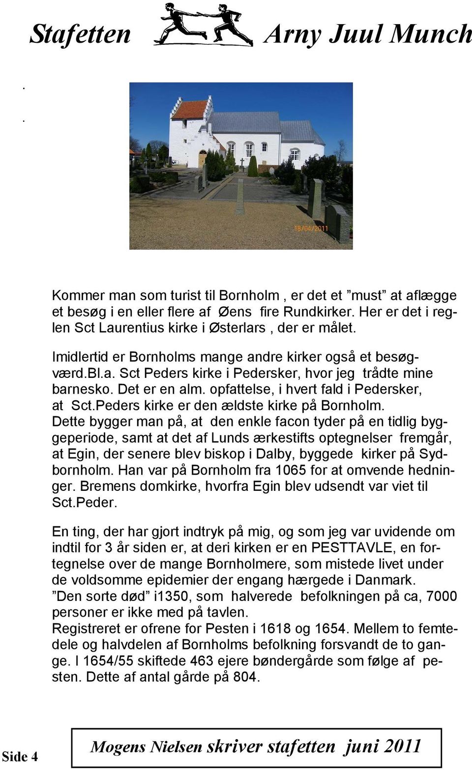 Det er en alm. opfattelse, i hvert fald i Pedersker, at Sct.Peders kirke er den ældste kirke på Bornholm.