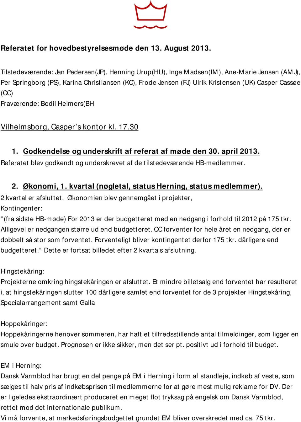 Fraværende: Bodil Helmers(BH Vilhelmsborg, Casper s kontor kl. 17.30 1. Godkendelse og underskrift af referat af møde den 30. april 2013.