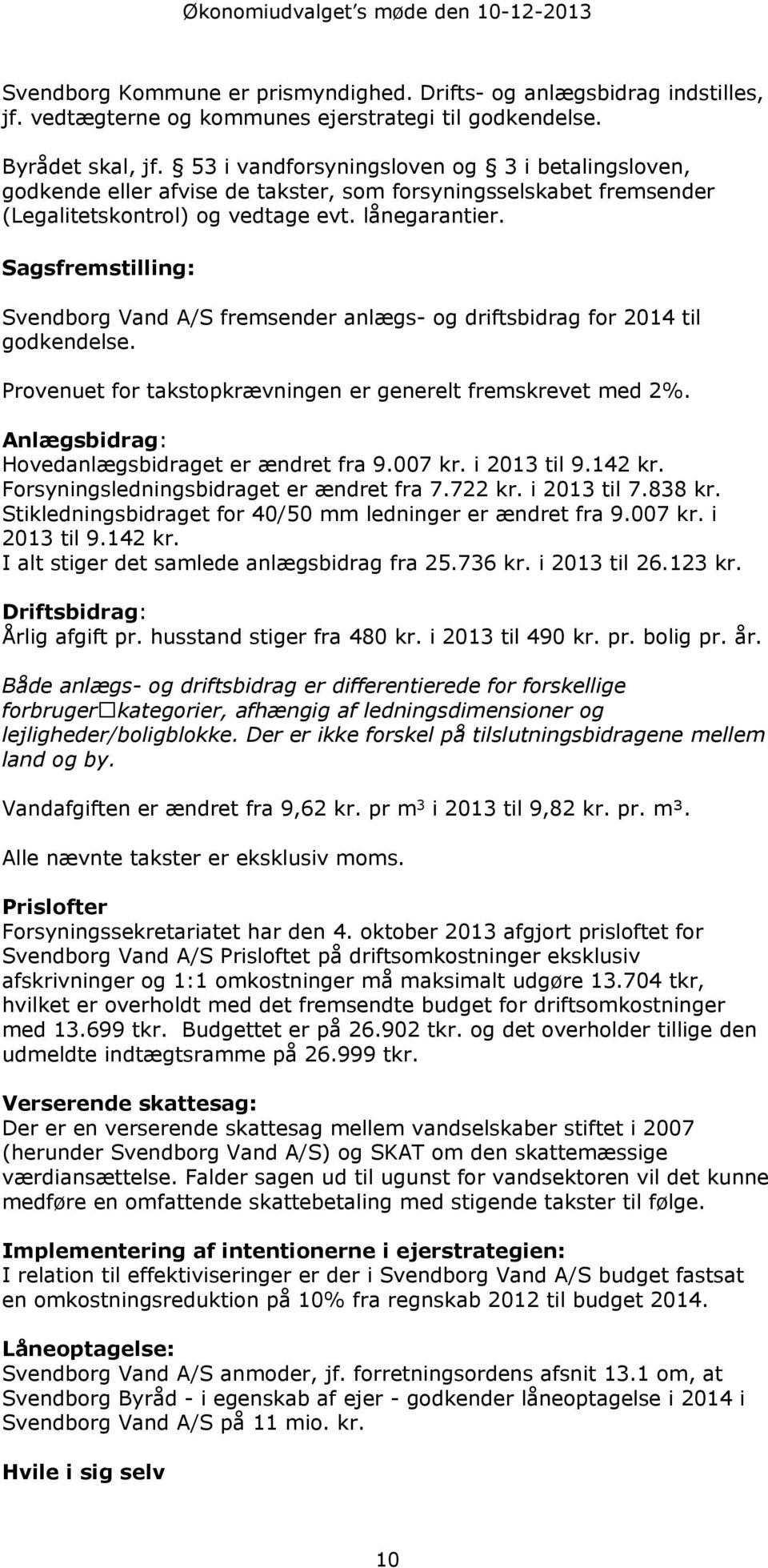 Sagsfremstilling: Svendborg Vand A/S fremsender anlægs- og driftsbidrag for 2014 til godkendelse. Provenuet for takstopkrævningen er generelt fremskrevet med 2%.