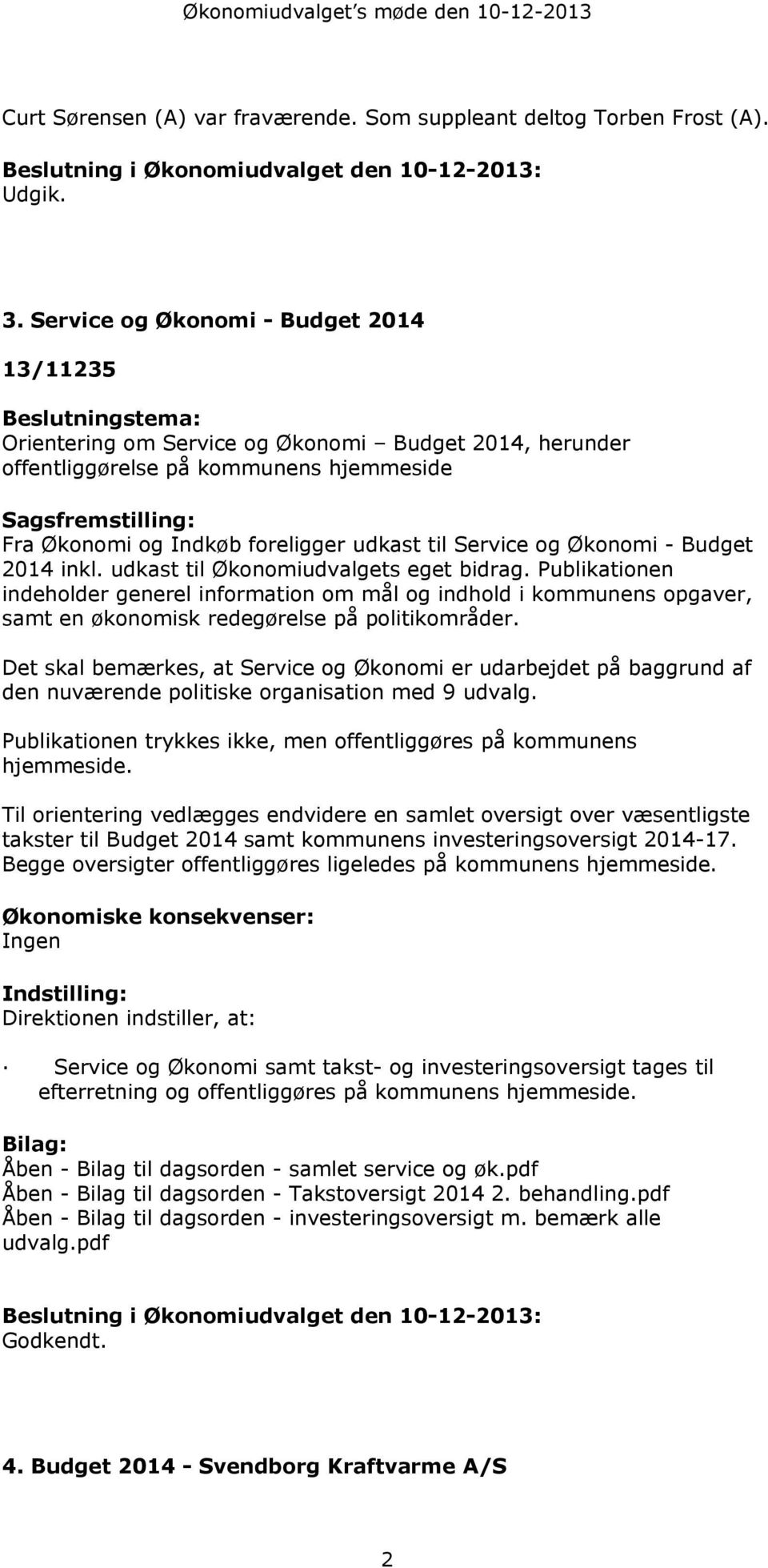 foreligger udkast til Service og Økonomi - Budget 2014 inkl. udkast til Økonomiudvalgets eget bidrag.