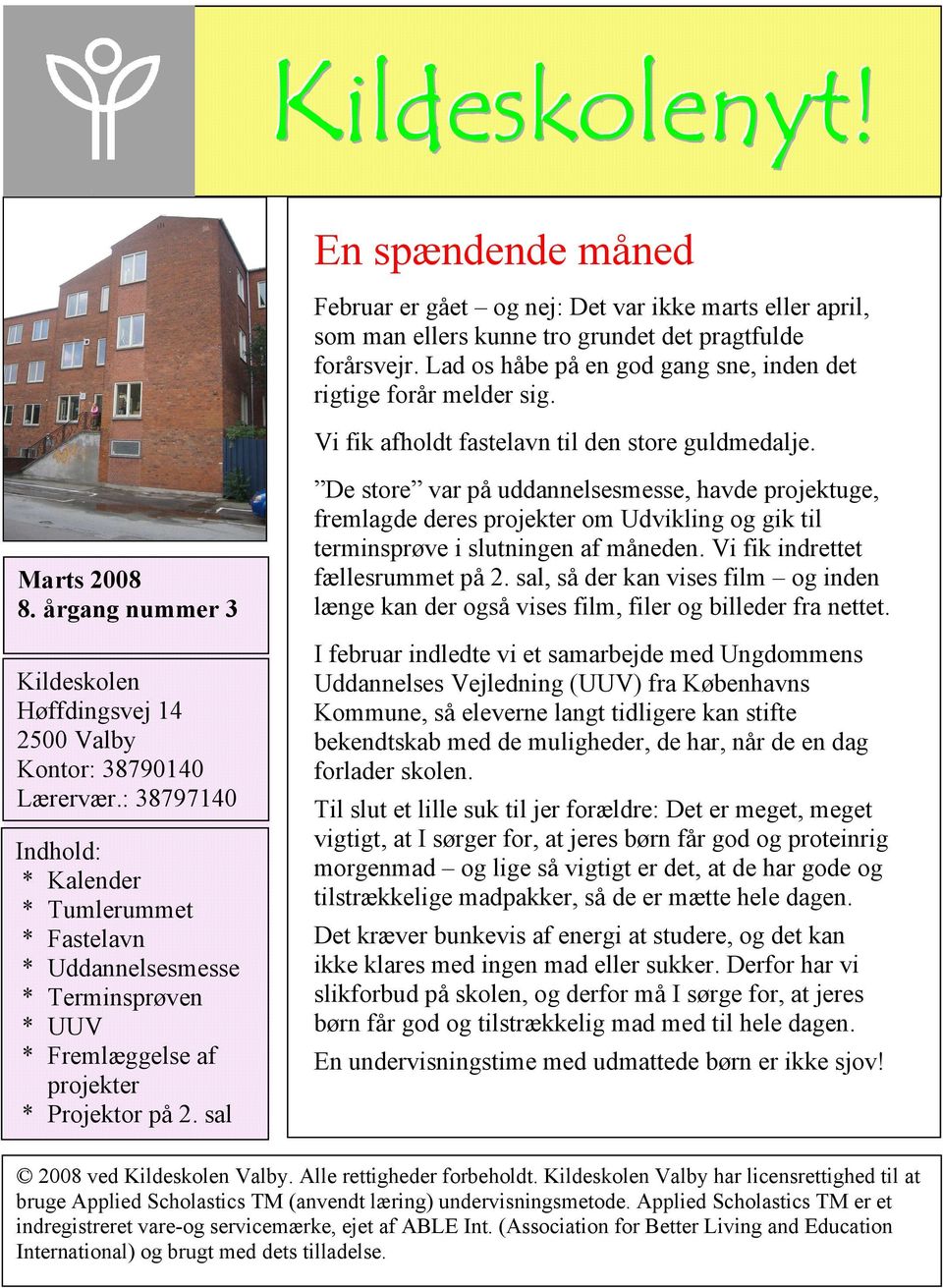årgang nummer 3 Kildeskolen Høffdingsvej 14 2500 Valby Kontor: 38790140 Lærervær.