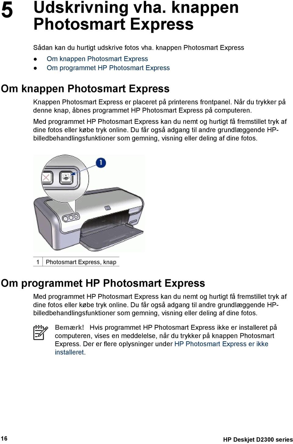 Når du trykker på denne knap, åbnes programmet HP Photosmart Express på computeren.
