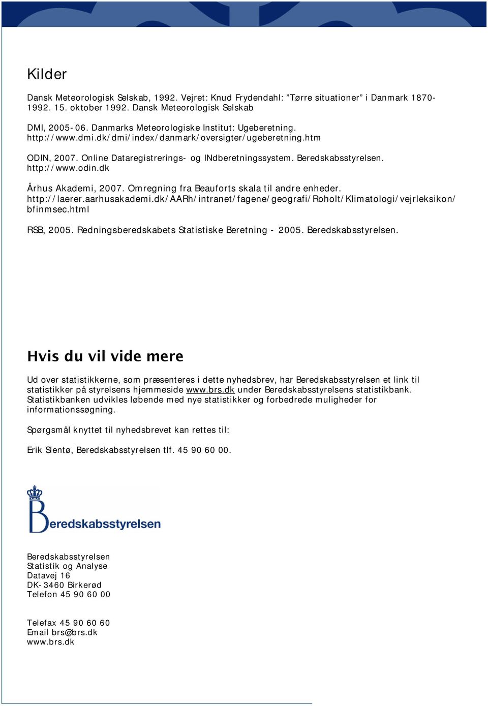 http://www.odin.dk Århus Akademi, 27. Omregning fra Beauforts skala til andre enheder. http://laerer.aarhusakademi.dk/aarh/intranet/fagene/geografi/roholt/klimatologi/vejrleksikon/ bfinmsec.