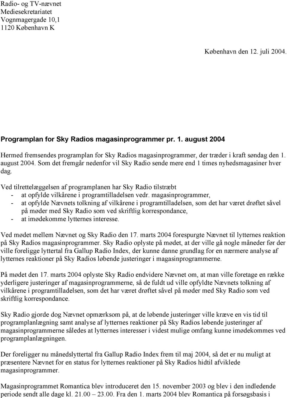 Ved tilrettelæggelsen af programplanen har Sky Radio tilstræbt - at opfylde vilkårene i programtilladelsen vedr.