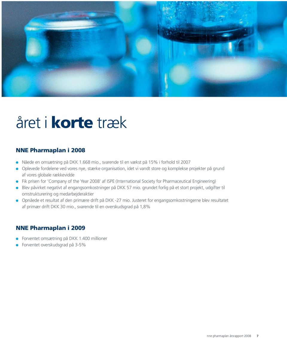Company of the Year 2008 af ISPE (International Society for Pharmaceutical Engineering) Blev påvirket negativt af engangsomkostninger på DKK 57 mio.