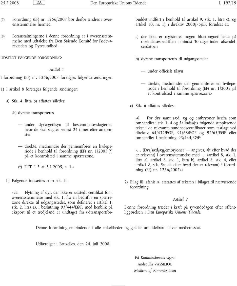 1266/2007 foretages følgende ændringer: 1) I artikel 8 foretages følgende ændringer: a) Stk.