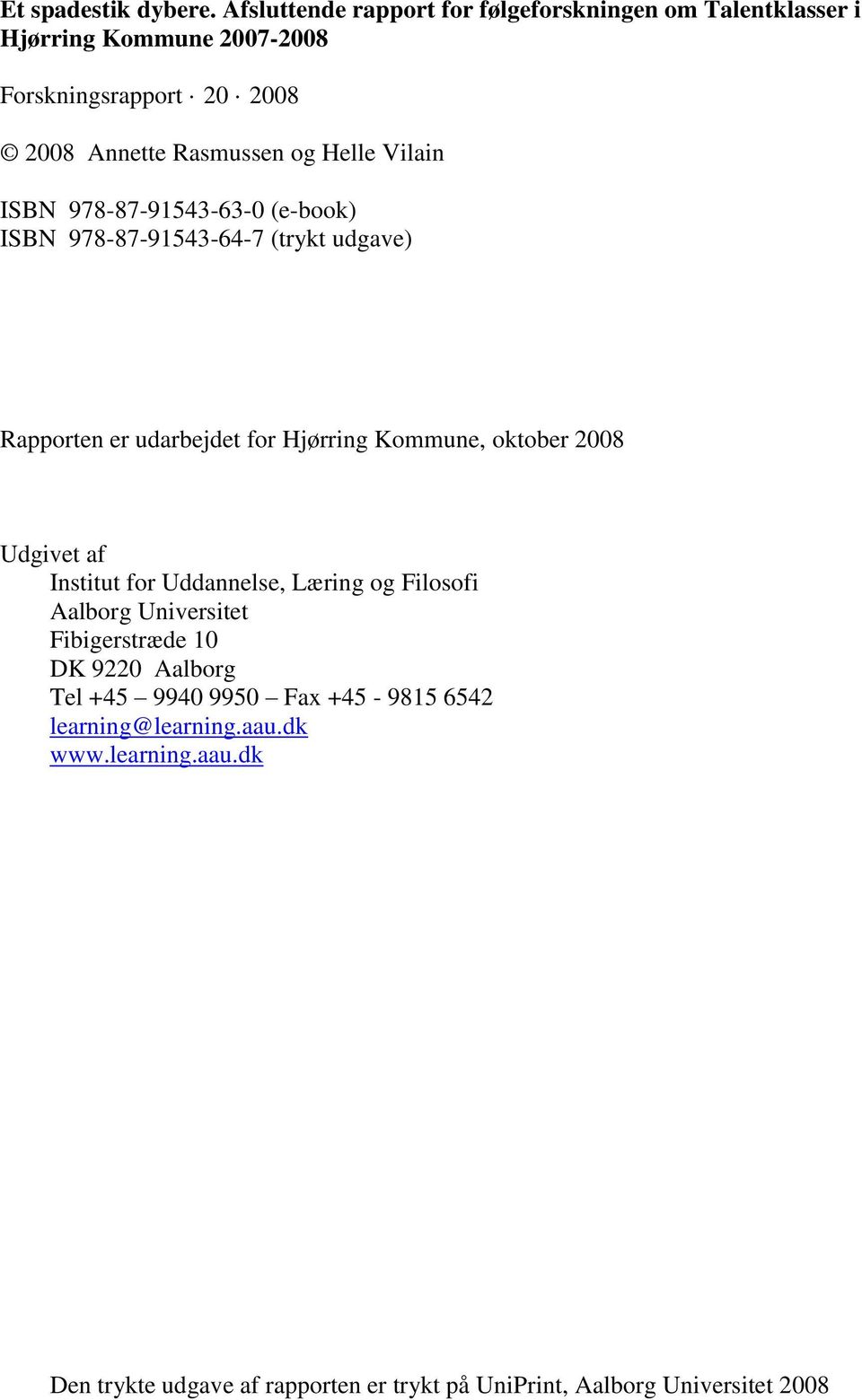 Helle Vilain ISBN 978-87-91543-63-0 (e-book) ISBN 978-87-91543-64-7 (trykt udgave) Rapporten er udarbejdet for Hjørring Kommune, oktober 2008