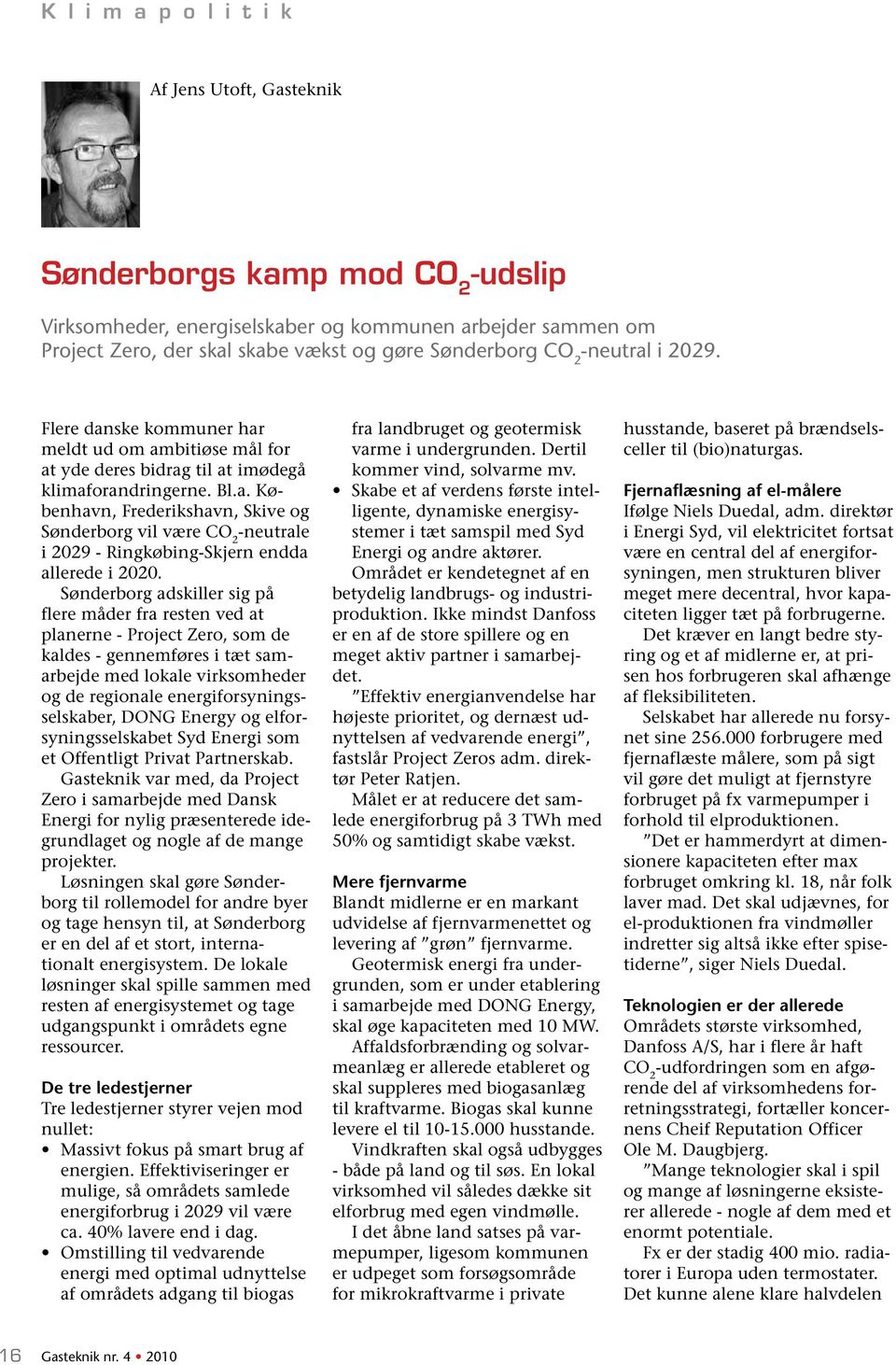 Sønderborg adskiller sig på flere måder fra resten ved at planerne - Project Zero, som de kaldes - gennemføres i tæt samarbejde med lokale virksomheder og de regionale energiforsyningsselskaber, DONG