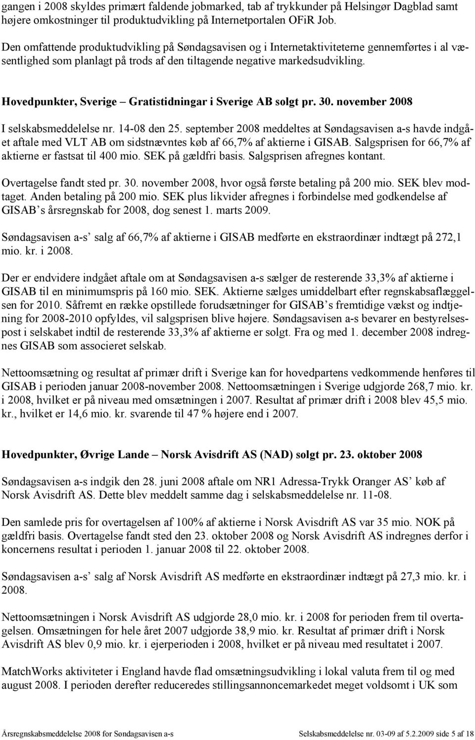Hovedpunkter, Sverige Gratistidningar i Sverige AB solgt pr. 30. november 2008 I selskabsmeddelelse nr. 14-08 den 25.