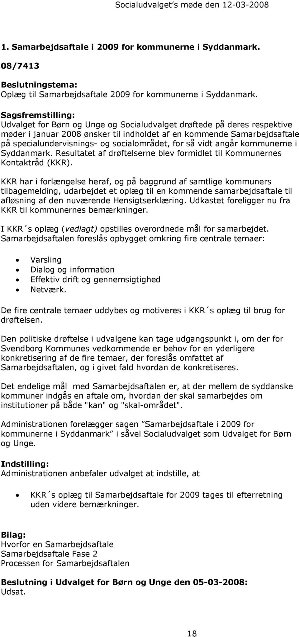socialområdet, for så vidt angår kommunerne i Syddanmark. Resultatet af drøftelserne blev formidlet til Kommunernes Kontaktråd (KKR).
