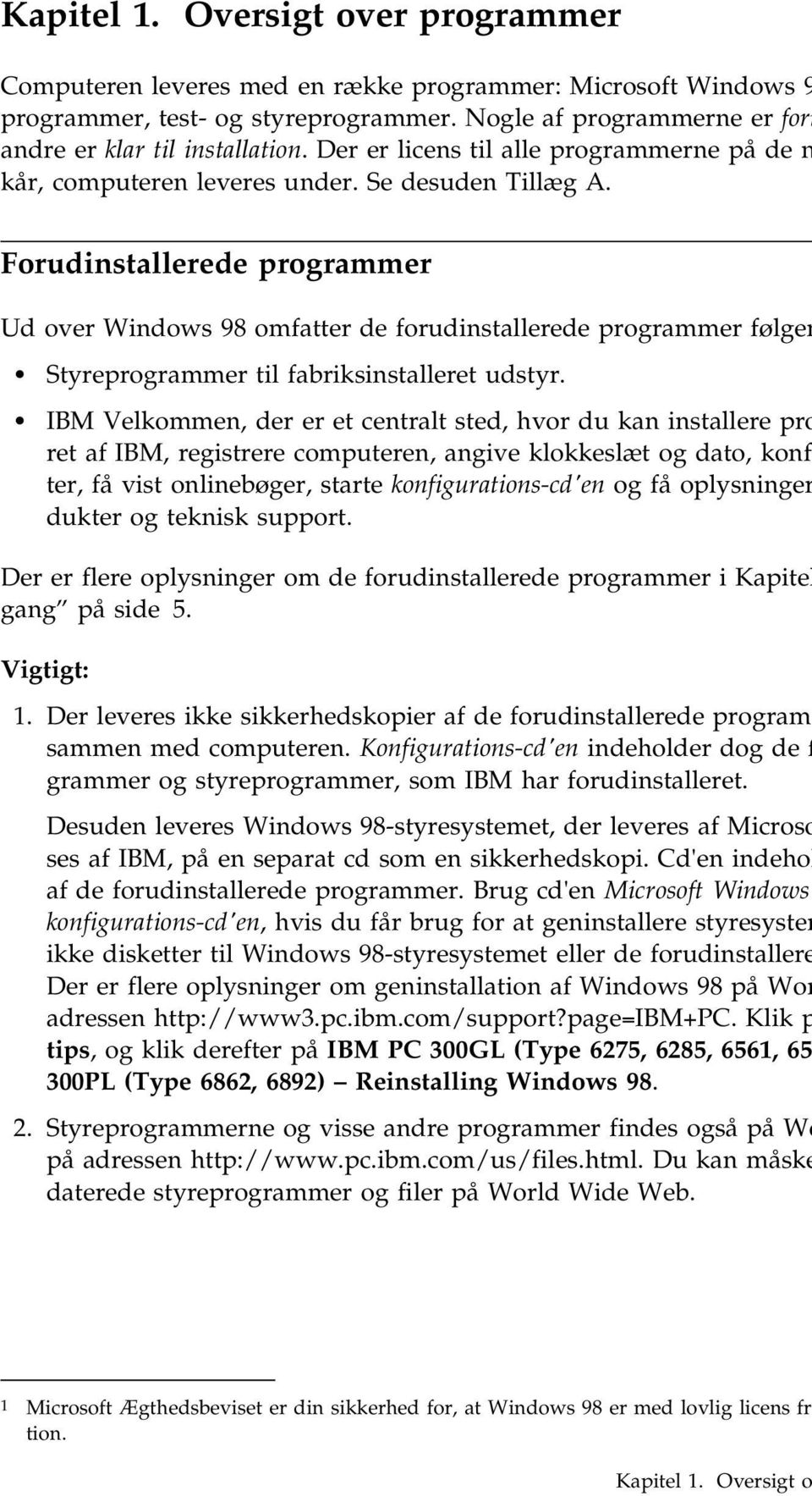 Forudinstallerede programmer Ud over Windows 98 omfatter de forudinstallerede programmer følgen Styreprogrammer til fabriksinstalleret udstyr.