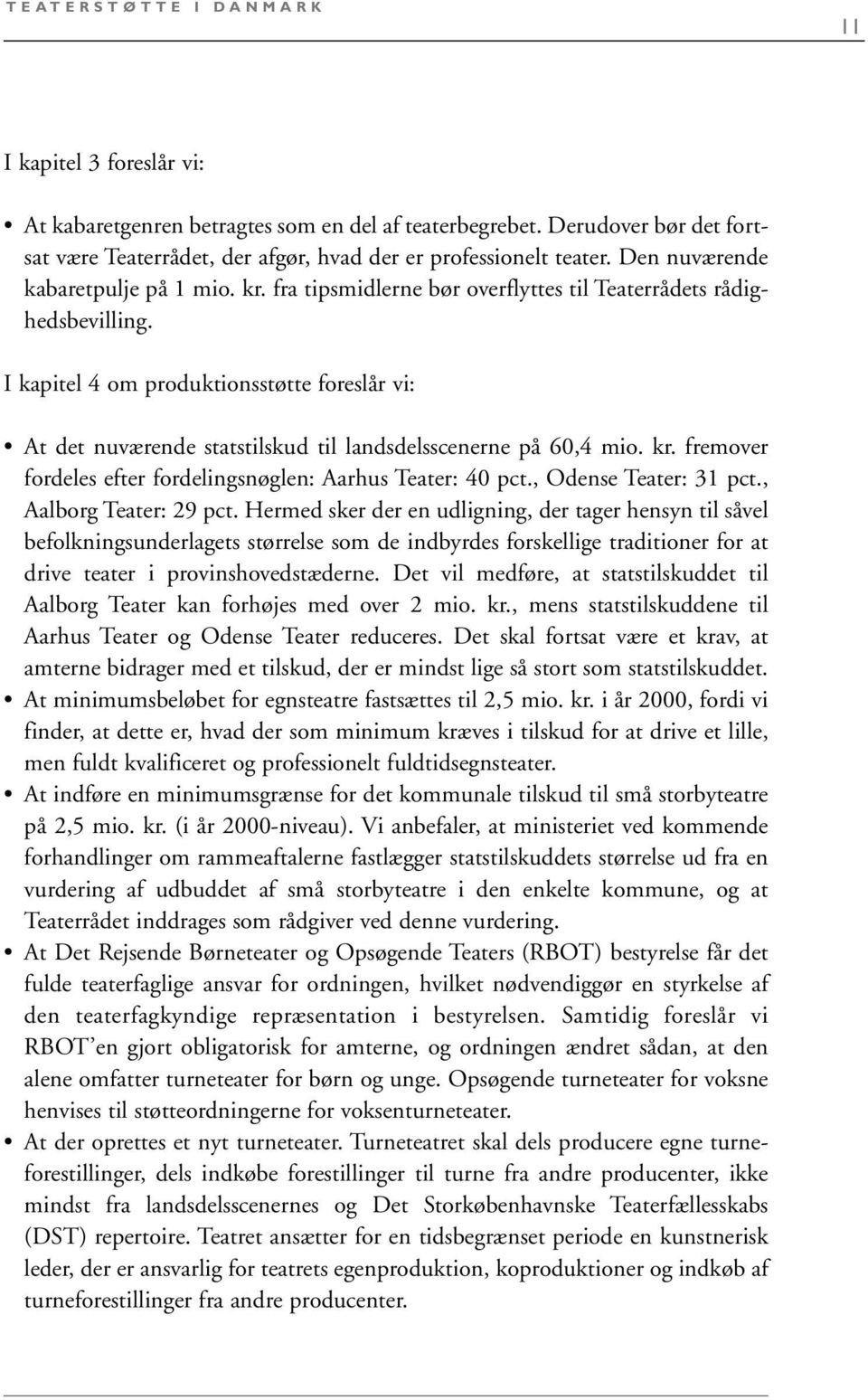 I kapitel 4 om produktionsstøtte foreslår vi: At det nuværende statstilskud til landsdelsscenerne på 60,4 mio. kr. fremover fordeles efter fordelingsnøglen: Aarhus Teater: 40 pct.