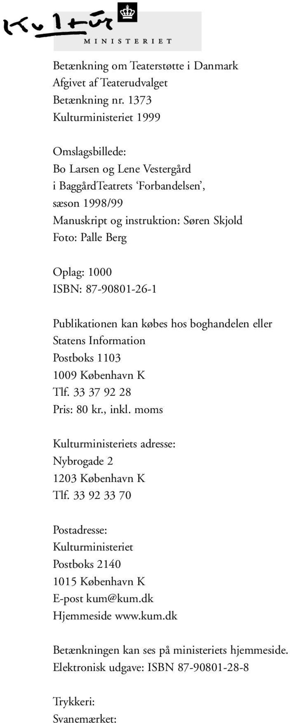 Oplag: 1000 ISBN: 87-90801-26-1 Publikationen kan købes hos boghandelen eller Statens Information Postboks 1103 1009 København K Tlf. 33 37 92 28 Pris: 80 kr., inkl.