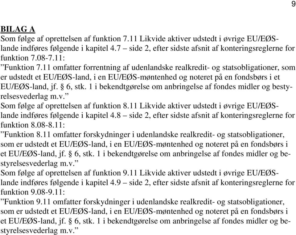 1 i bekendtgørelse om anbringelse af fondes midler og bestyrelsesvederlag m.v. Som følge af oprettelsen af funktion 8.11 Likvide aktiver udstedt i øvrige EU/EØSlande indføres følgende i kapitel 4.