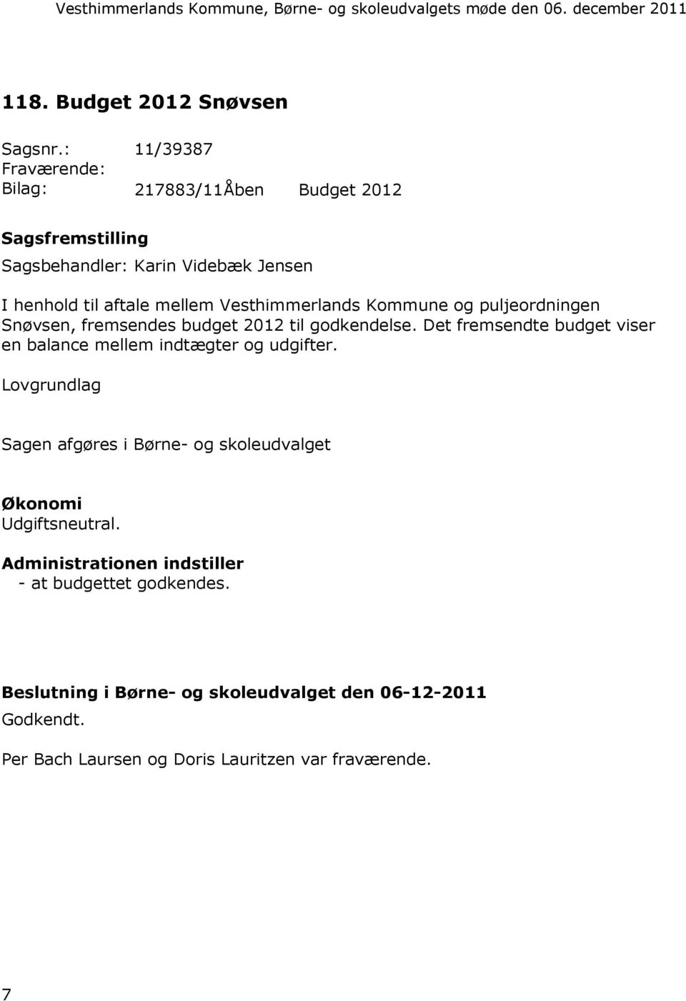 Vesthimmerlands Kommune og puljeordningen Snøvsen, fremsendes budget 2012 til godkendelse.