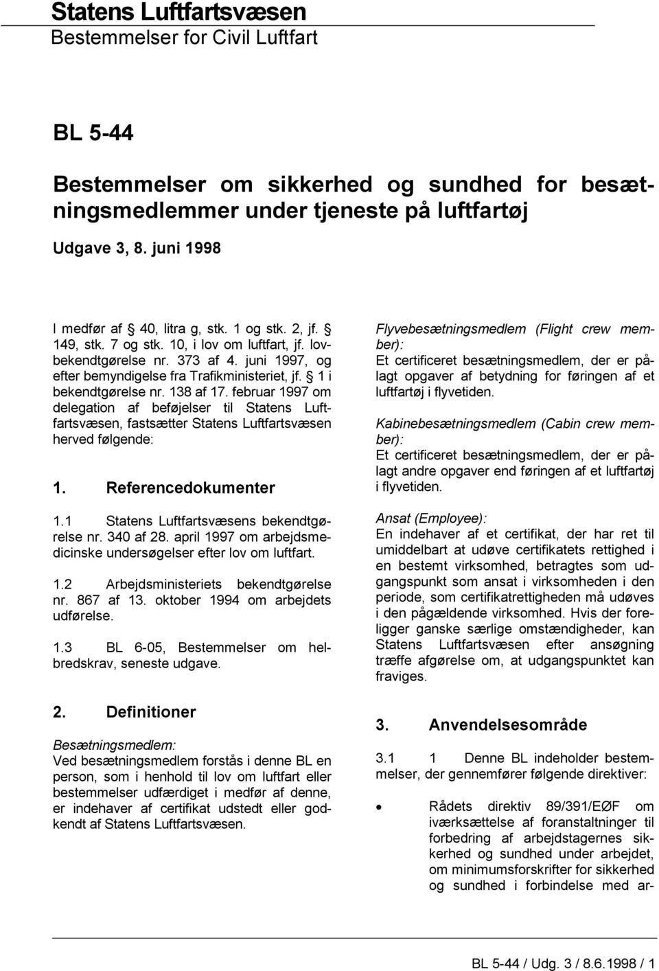 1 i bekendtgørelse nr. 138 af 17. februar 1997 om delegation af beføjelser til Statens Luftfartsvæsen, fastsætter Statens Luftfartsvæsen herved følgende: 1. Referencedokumenter 1.