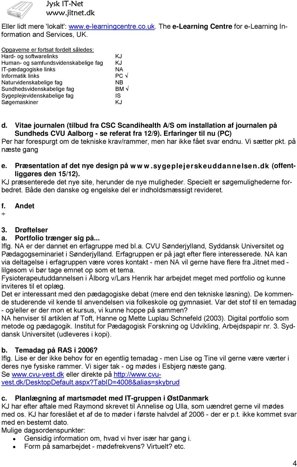 Sygeplejevidenskabelige fag Søgemaskiner KJ KJ NA PC NB BM IS KJ d. Vitae journalen (tilbud fra CSC Scandihealth A/S om installation af journalen på Sundheds CVU Aalborg - se referat fra 12/9).