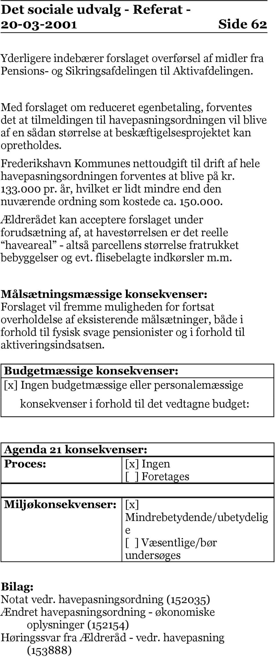 Frederikshavn Kommunes nettoudgift til drift af hele havepasningsordningen forventes at blive på kr. 133.000 