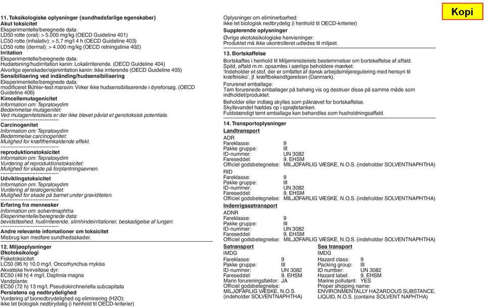 000 mg/kg (OECD retningslinie 402) Irritation Eksperimentelle/beregnede data: Hudætsning/hudirritation kanin: Lokalirriterende.