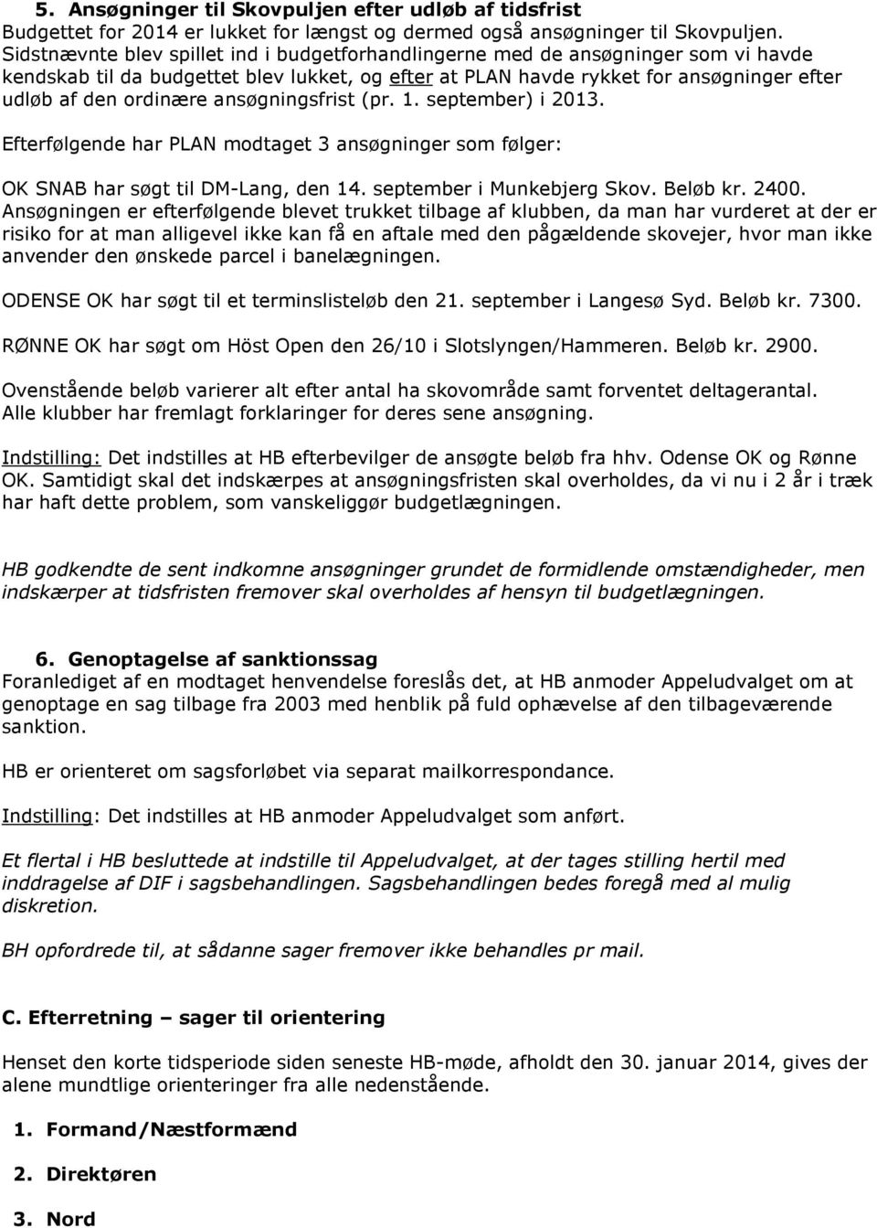 ansøgningsfrist (pr. 1. september) i 2013. Efterfølgende har PLAN modtaget 3 ansøgninger som følger: OK SNAB har søgt til DM-Lang, den 14. september i Munkebjerg Skov. Beløb kr. 2400.