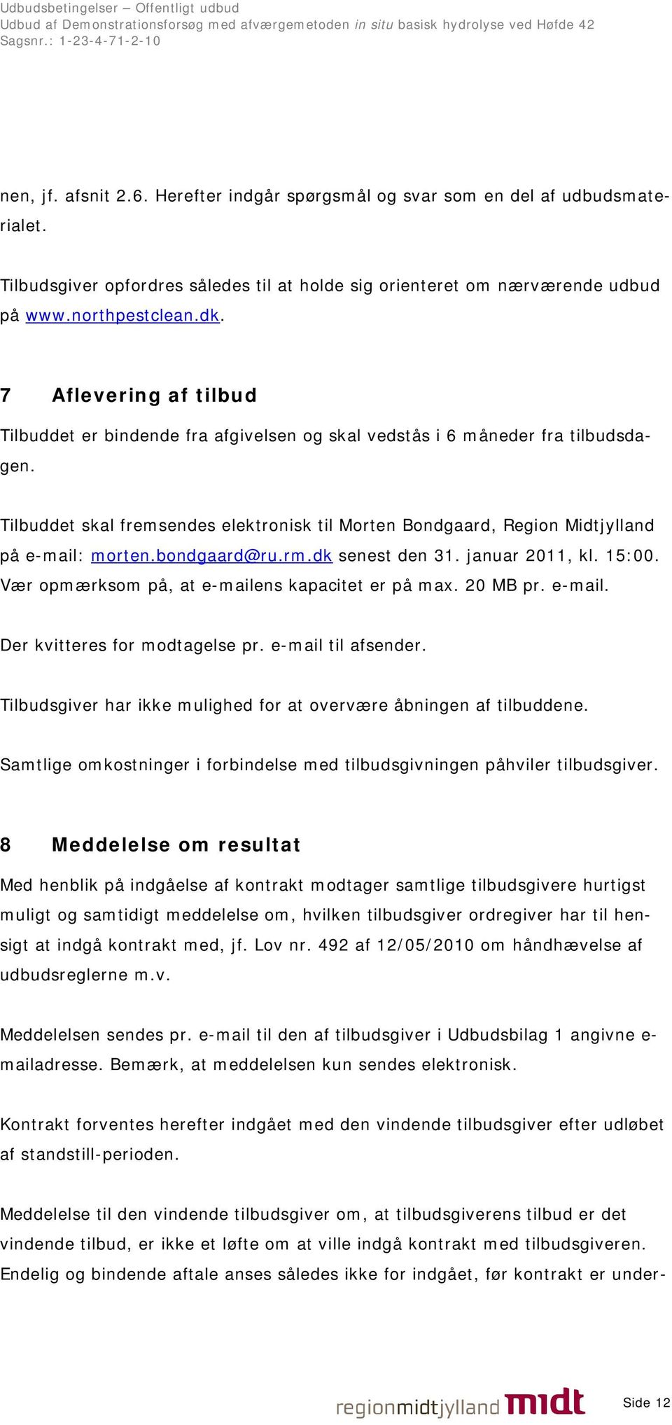 Tilbuddet skal fremsendes elektronisk til Morten Bondgaard, Region Midtjylland på e-mail: morten.bondgaard@ru.rm.dk senest den 31. januar 2011, kl. 15:00.