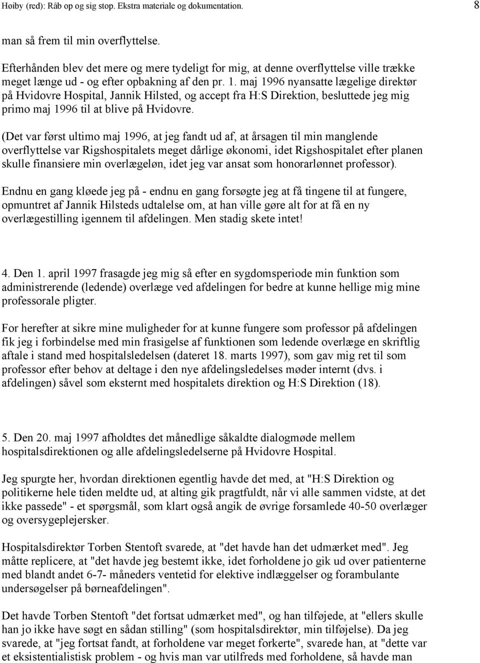 maj 1996 nyansatte lægelige direktør på Hvidovre Hospital, Jannik Hilsted, og accept fra H:S Direktion, besluttede jeg mig primo maj 1996 til at blive på Hvidovre.
