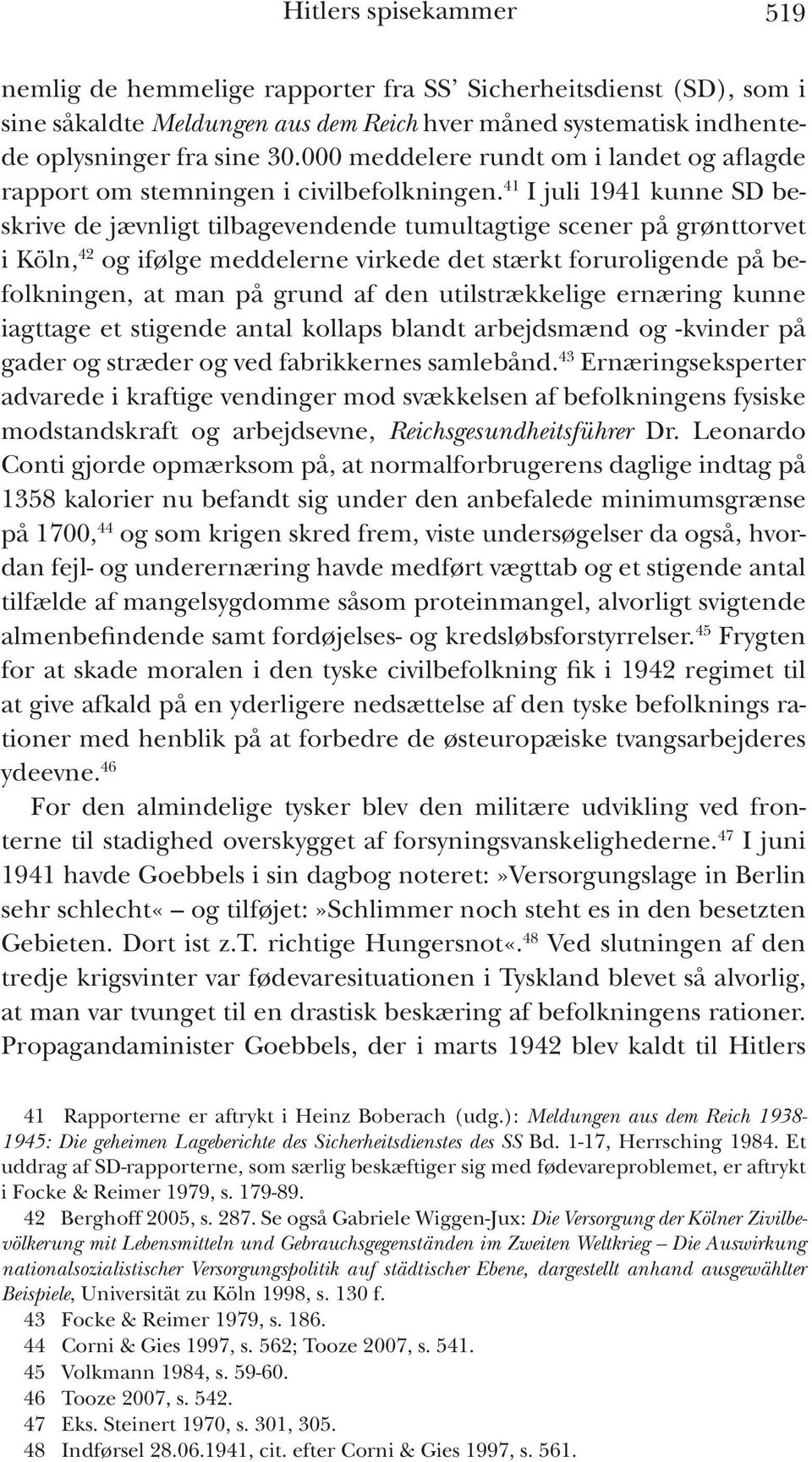 41 I juli 1941 kunne SD beskrive de jævnligt tilbagevendende tumultagtige scener på grønttorvet i Köln, 42 og ifølge meddelerne virkede det stærkt foruroligende på befolkningen, at man på grund af